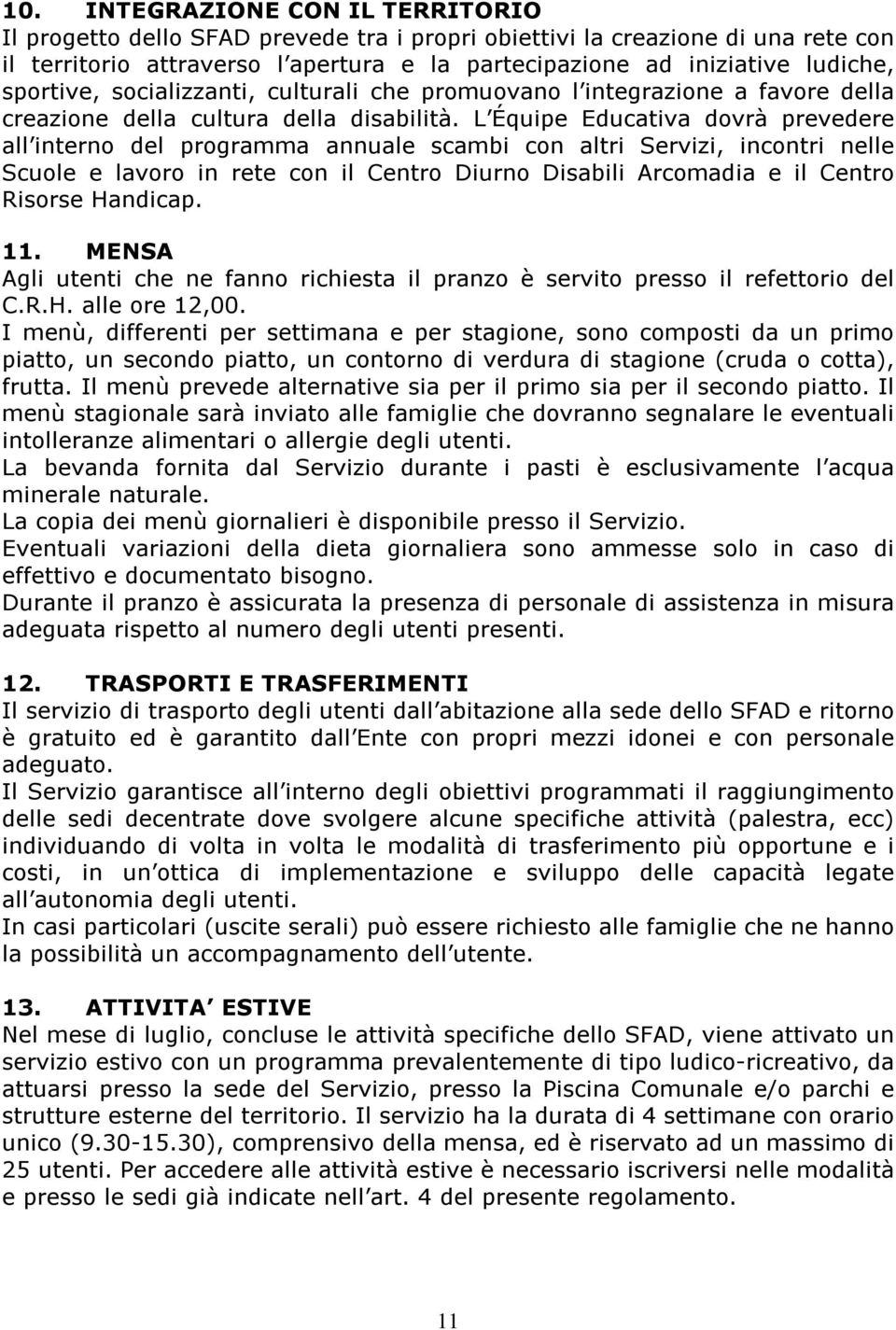 L Équipe Educativa dovrà prevedere all interno del programma annuale scambi con altri Servizi, incontri nelle Scuole e lavoro in rete con il Centro Diurno Disabili Arcomadia e il Centro Risorse