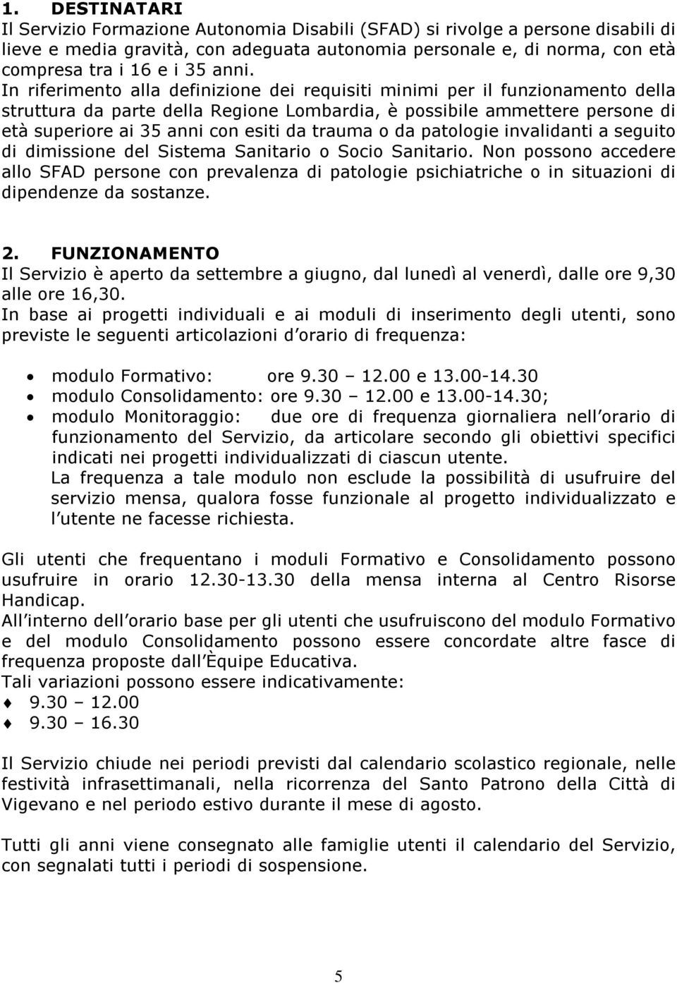 da trauma o da patologie invalidanti a seguito di dimissione del Sistema Sanitario o Socio Sanitario.