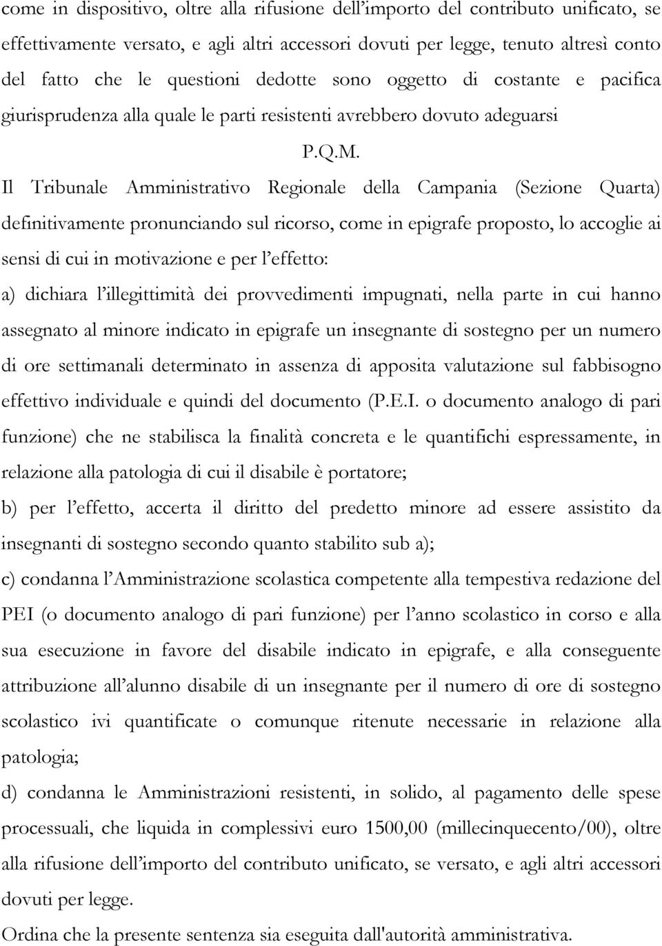 Il Tribunale Amministrativo Regionale della Campania (Sezione Quarta) definitivamente pronunciando sul ricorso, come in epigrafe proposto, lo accoglie ai sensi di cui in motivazione e per l effetto: