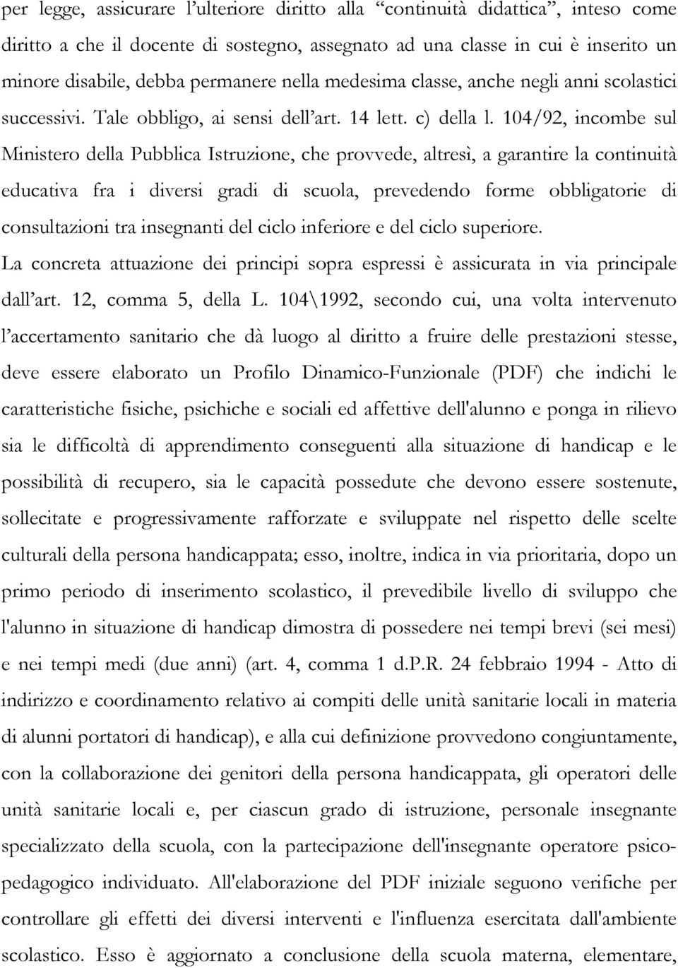 104/92, incombe sul Ministero della Pubblica Istruzione, che provvede, altresì, a garantire la continuità educativa fra i diversi gradi di scuola, prevedendo forme obbligatorie di consultazioni tra