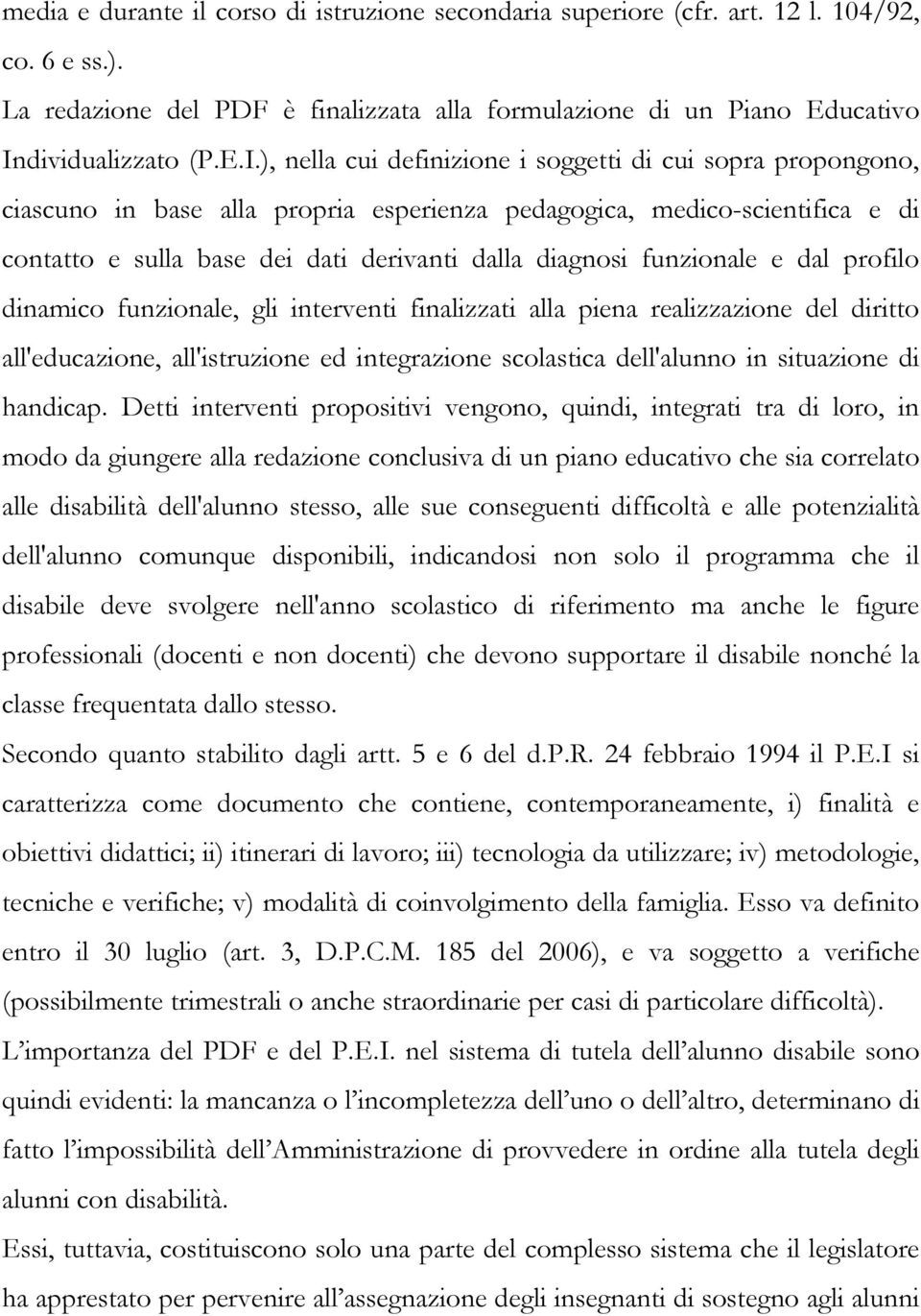 ), nella cui definizione i soggetti di cui sopra propongono, ciascuno in base alla propria esperienza pedagogica, medico-scientifica e di contatto e sulla base dei dati derivanti dalla diagnosi