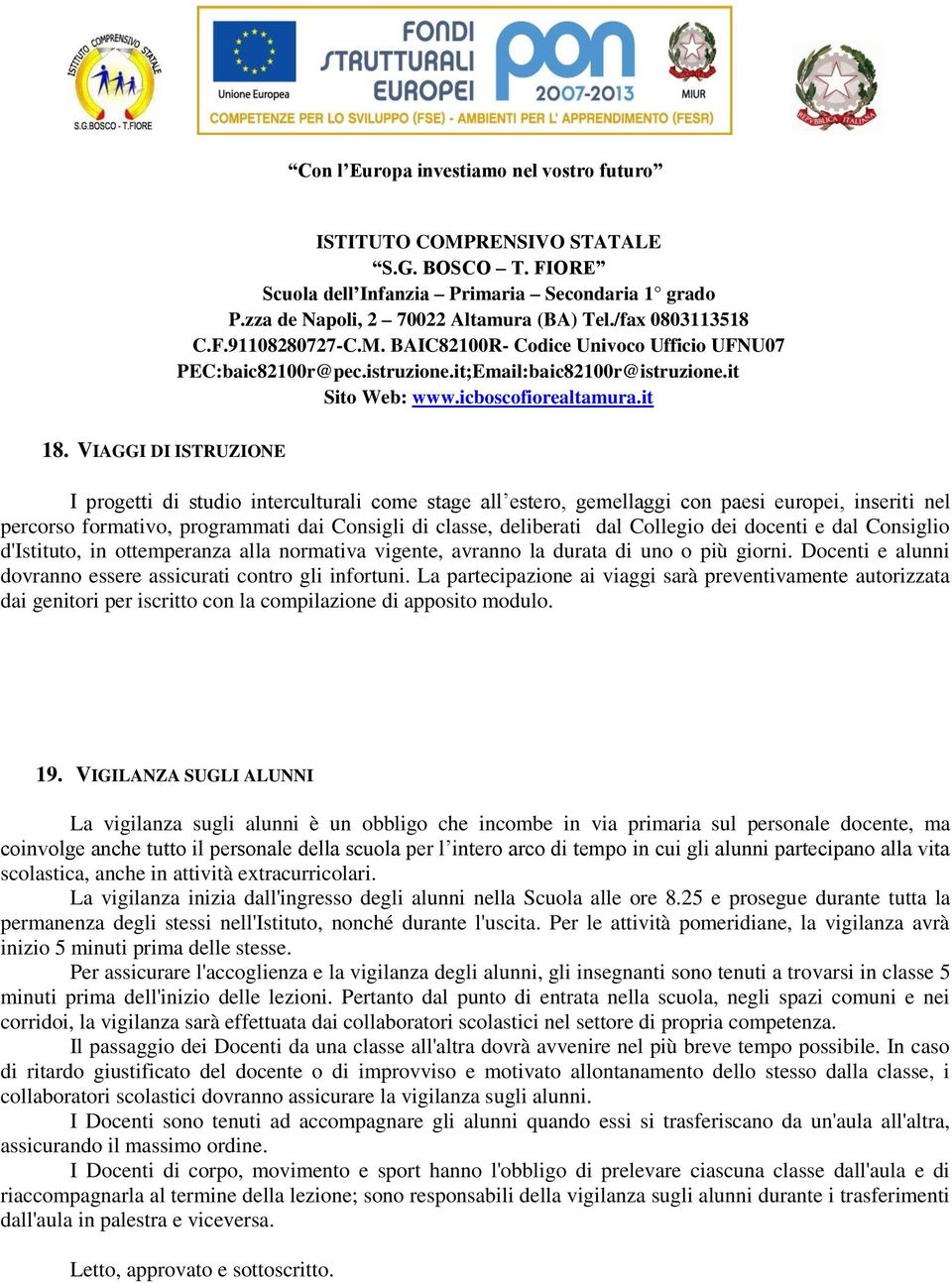 La partecipazione ai viaggi sarà preventivamente autorizzata dai genitori per iscritto con la compilazione di apposito modulo. 19.