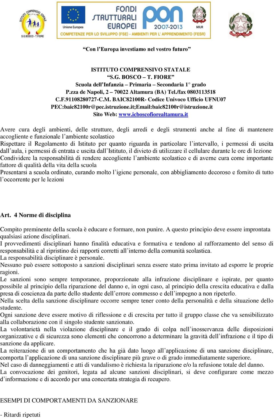 responsabilità di rendere accogliente l ambiente scolastico e di averne cura come importante fattore di qualità della vita della scuola Presentarsi a scuola ordinato, curando molto l igiene