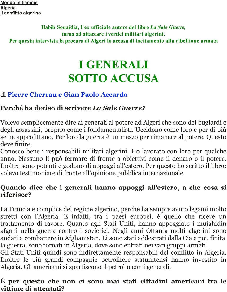 Volevo semplicemente dire ai generali al potere ad Algeri che sono dei bugiardi e degli assassini, proprio come i fondamentalisti. Uccidono come loro e per di più se ne approfittano.