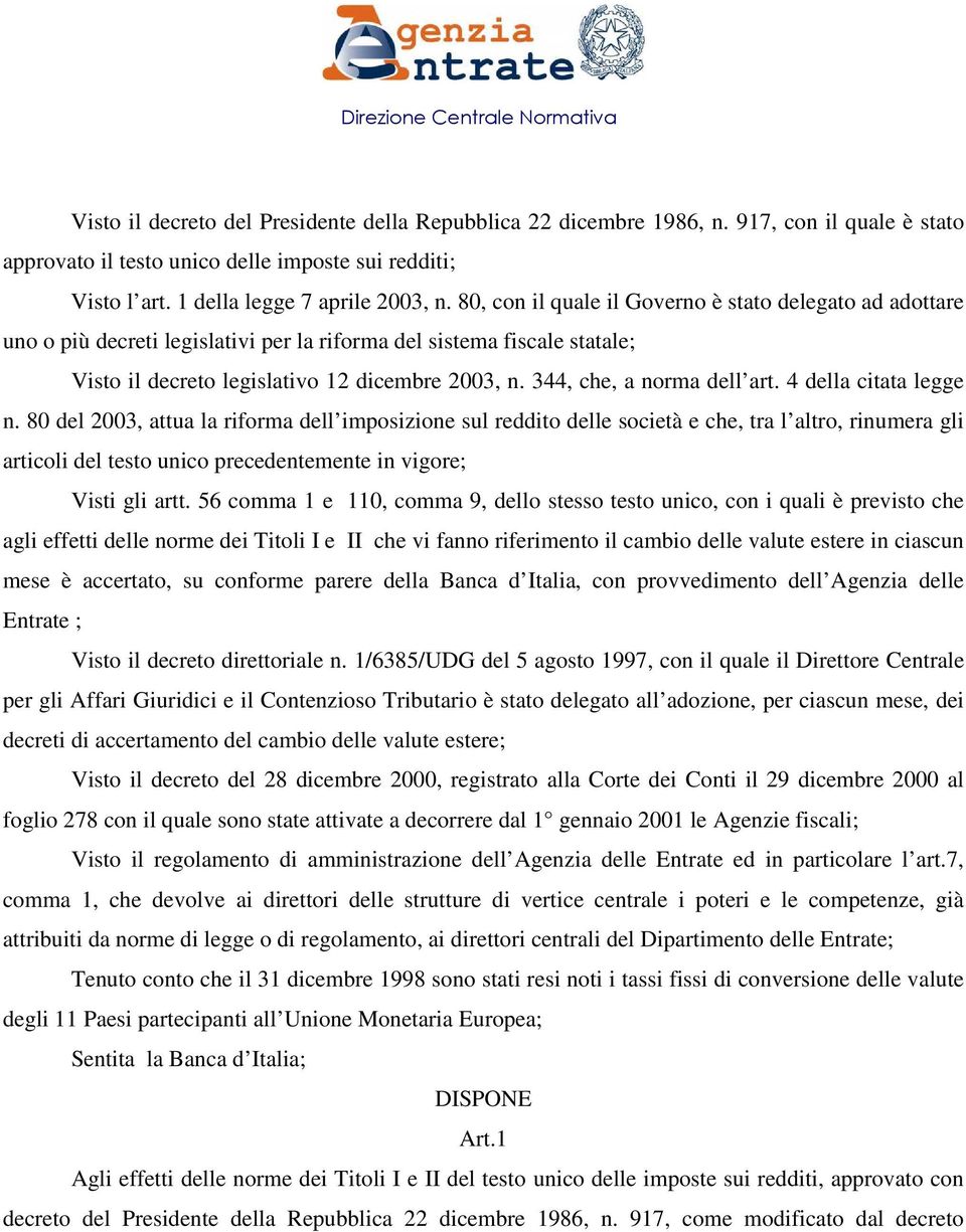 80, con il quale il Governo è stato delegato ad adottare uno o più decreti legislativi per la riforma del sistema fiscale statale; Visto il decreto legislativo 12 dicembre 2003, n.