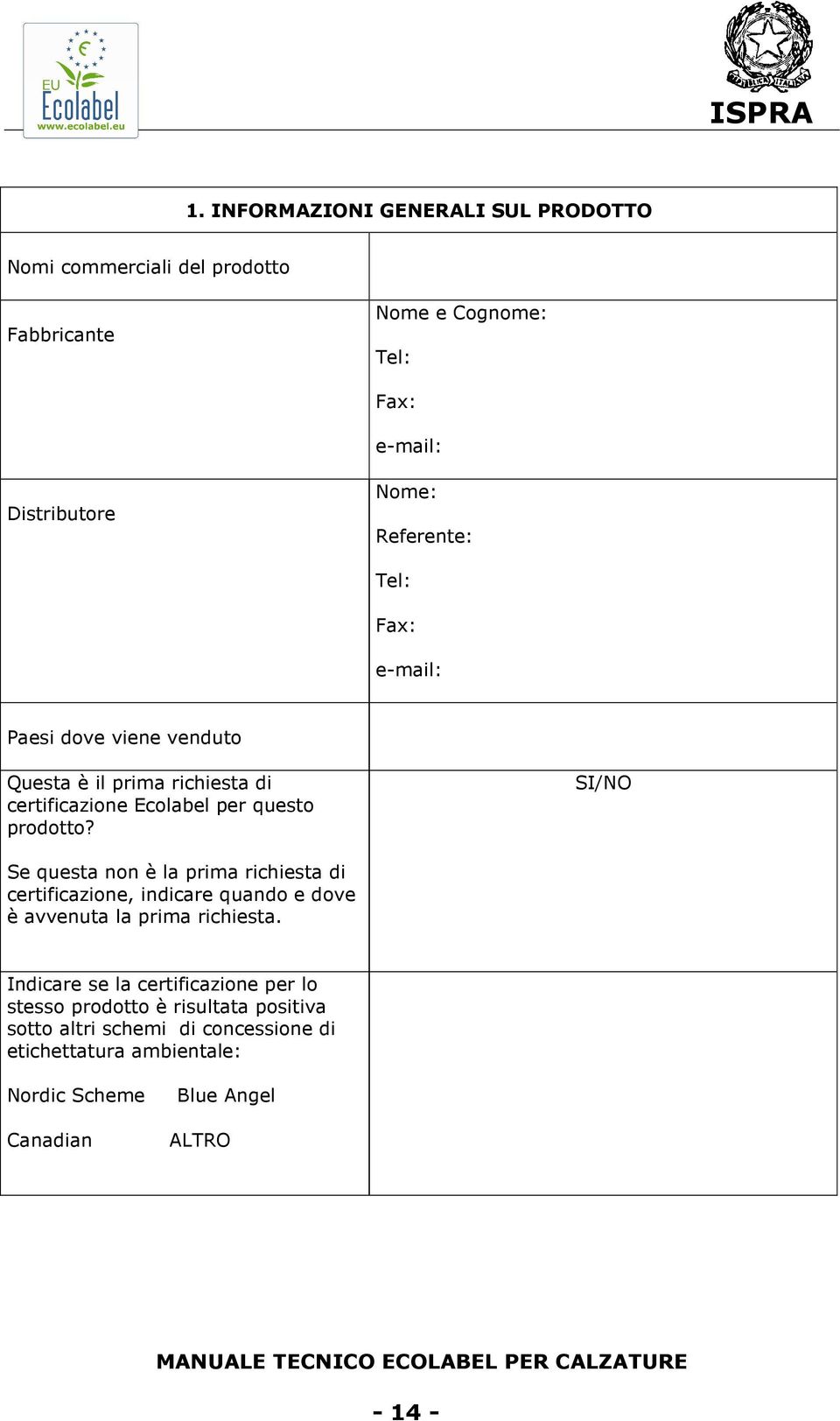 SI/NO Se questa non è la prima richiesta di certificazione, indicare quando e dove è avvenuta la prima richiesta.