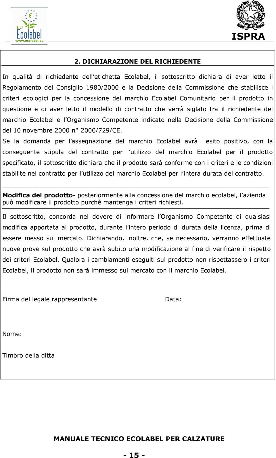 marchio Ecolabel e l Organismo Competente indicato nella Decisione della Commissione del 10 novembre 2000 n 2000/729/CE.