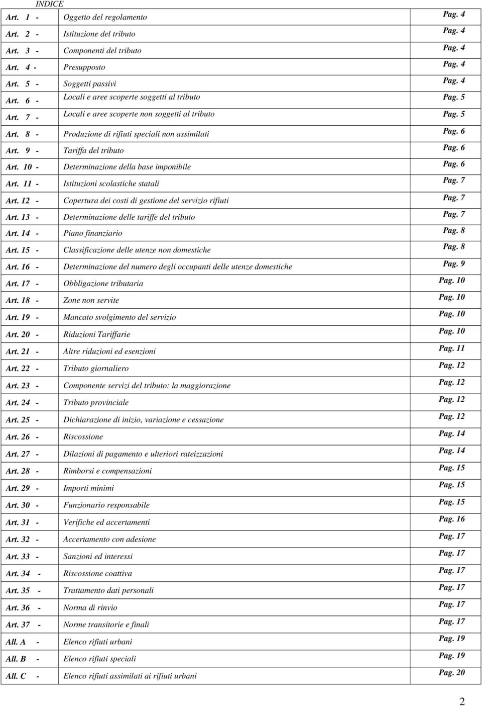 6 Art. 11 - Istituzioni scolastiche statali Pag. 7 Art. 12 - Copertura dei costi di gestione del servizio rifiuti Pag. 7 Art. 13 - Determinazione delle tariffe del tributo Pag. 7 Art. 14 - Piano finanziario Pag.