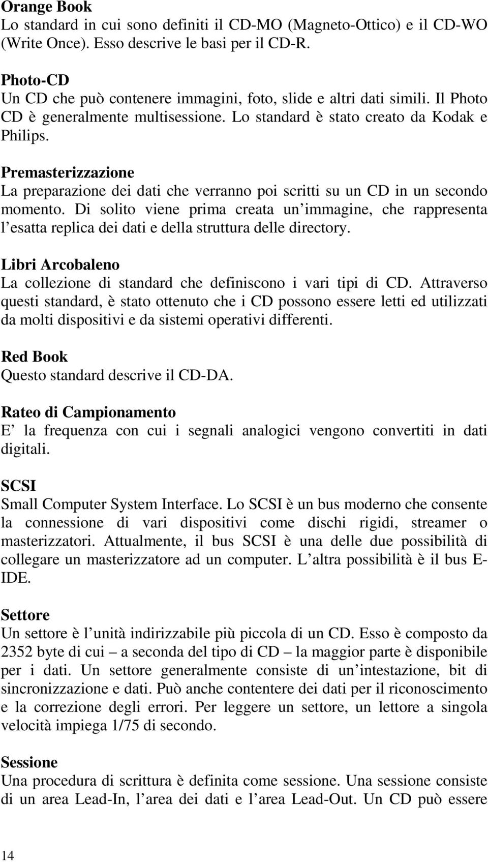 Premasterizzazione La preparazione dei dati che verranno poi scritti su un CD in un secondo momento.