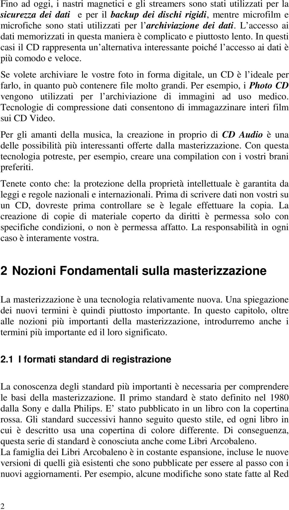 In questi casi il CD rappresenta un alternativa interessante poiché l accesso ai dati è più comodo e veloce.