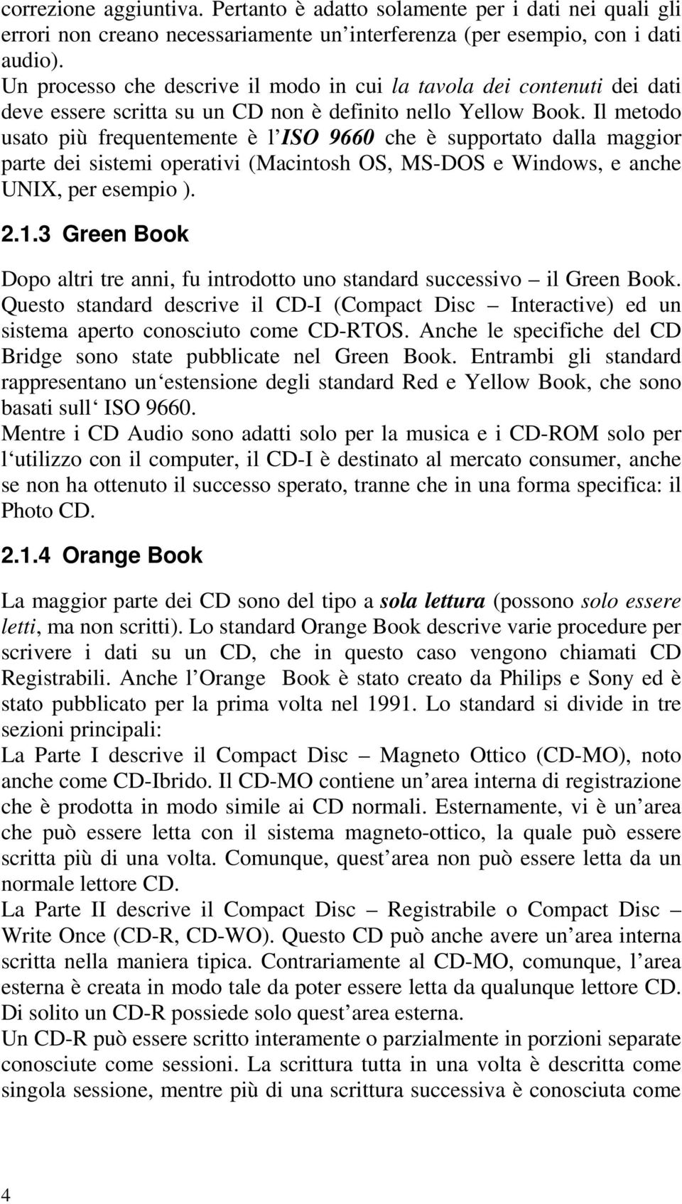 Il metodo usato più frequentemente è l ISO 9660 che è supportato dalla maggior parte dei sistemi operativi (Macintosh OS, MS-DOS e Windows, e anche UNIX, per esempio ). 2.1.