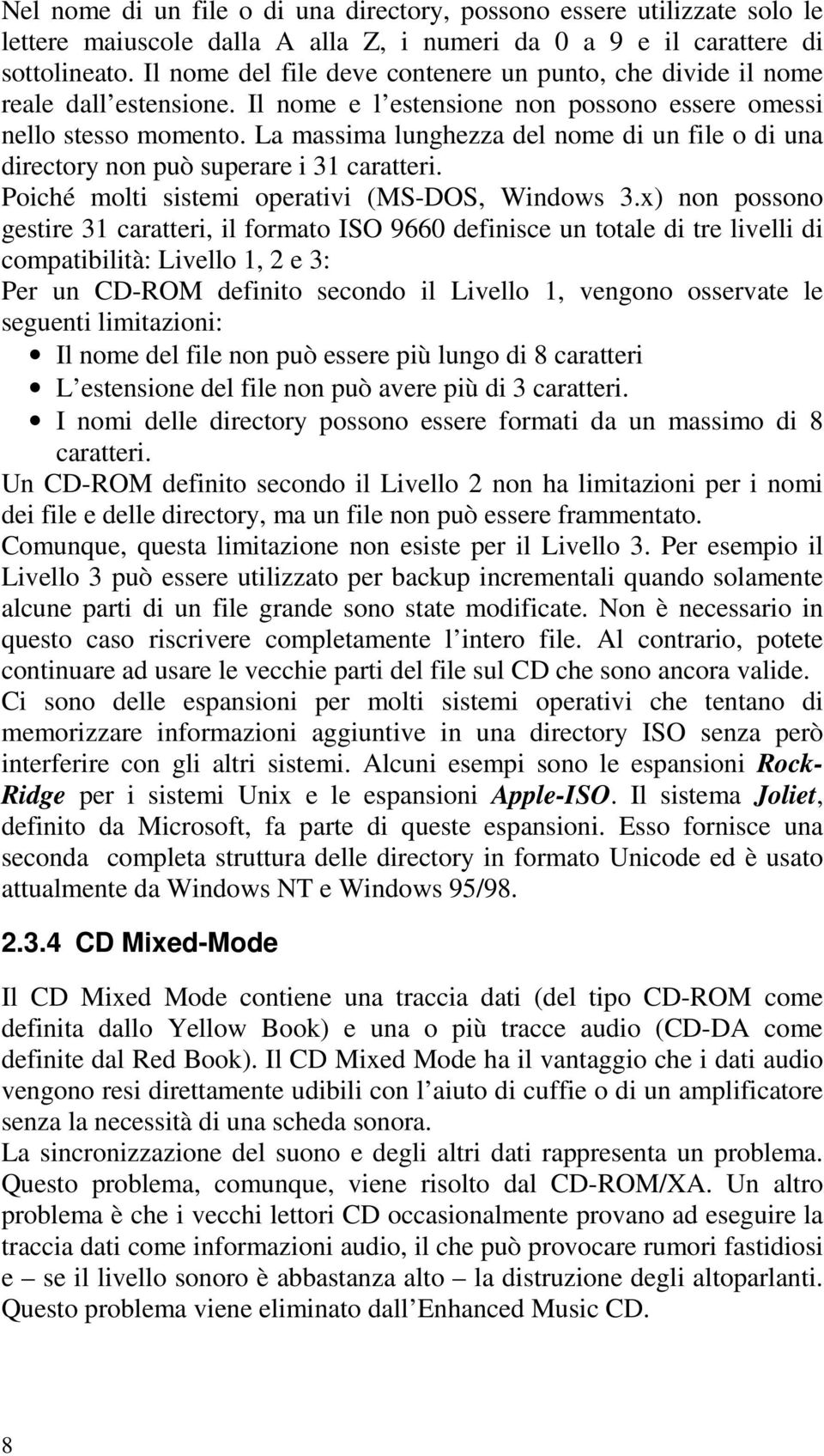 La massima lunghezza del nome di un file o di una directory non può superare i 31 caratteri. Poiché molti sistemi operativi (MS-DOS, Windows 3.