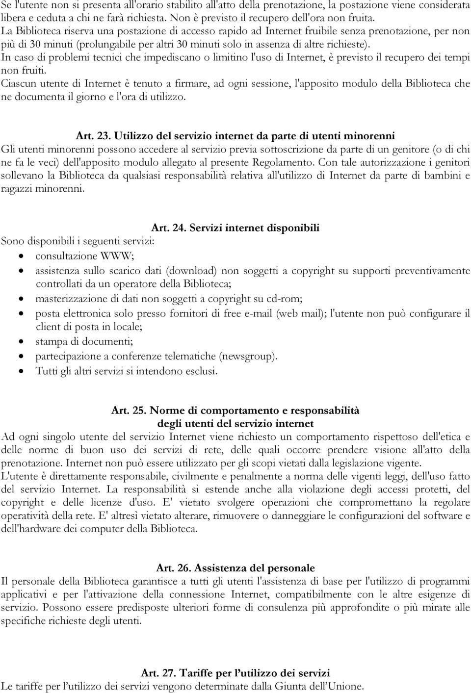 In caso di problemi tecnici che impediscano o limitino l'uso di Internet, è previsto il recupero dei tempi non fruiti.