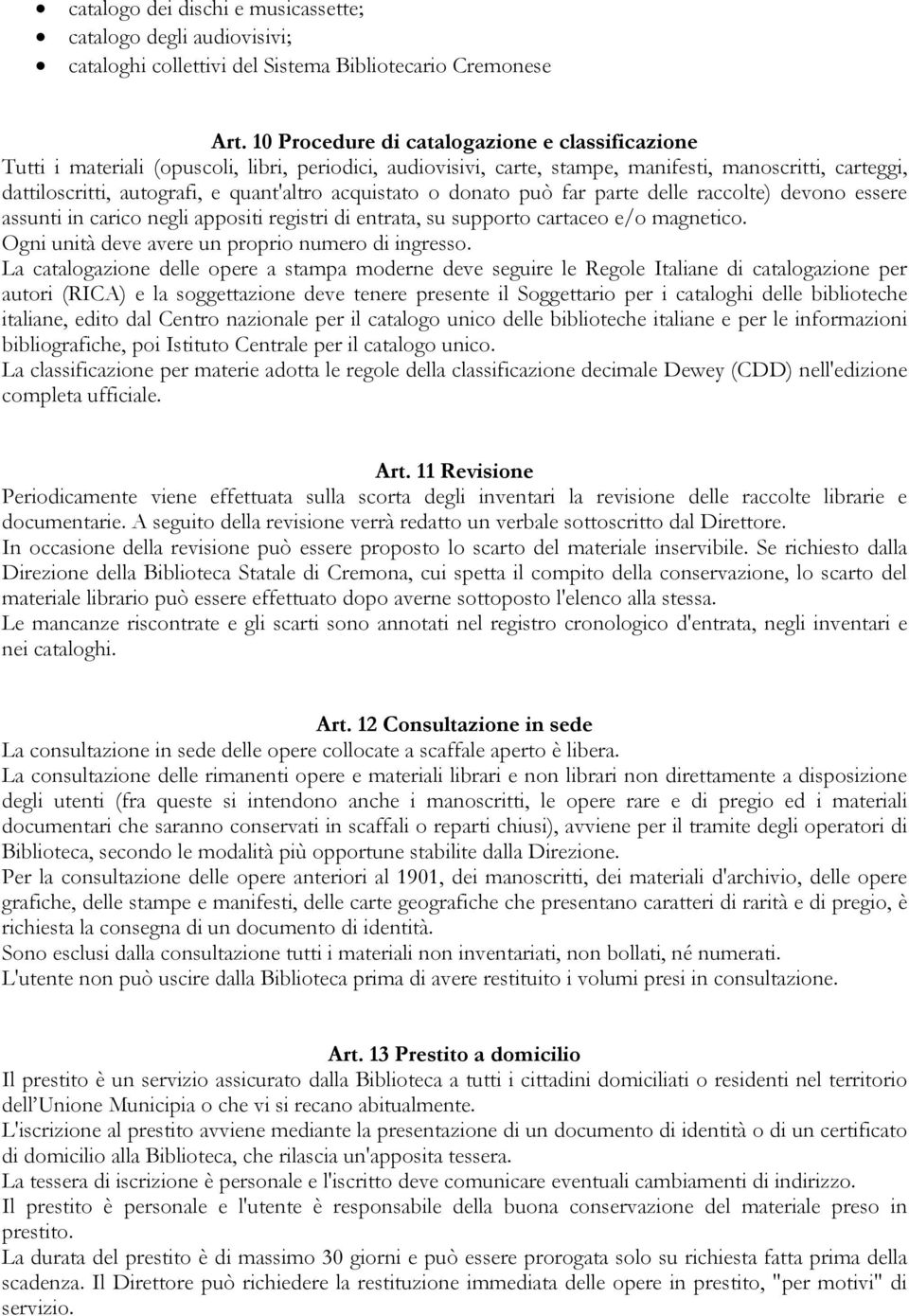 acquistato o donato può far parte delle raccolte) devono essere assunti in carico negli appositi registri di entrata, su supporto cartaceo e/o magnetico.