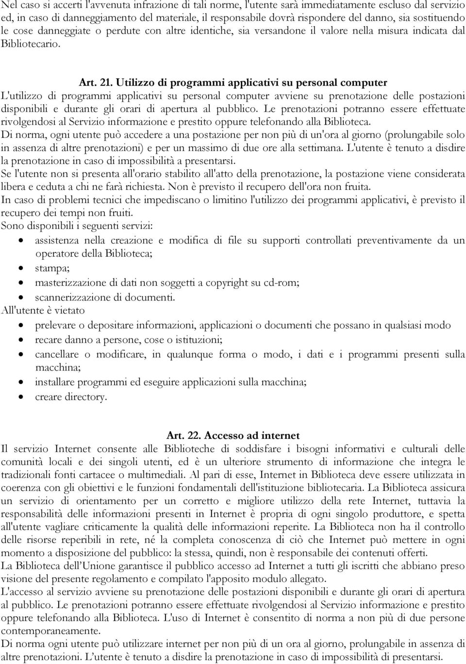 Utilizzo di programmi applicativi su personal computer L'utilizzo di programmi applicativi su personal computer avviene su prenotazione delle postazioni disponibili e durante gli orari di apertura al