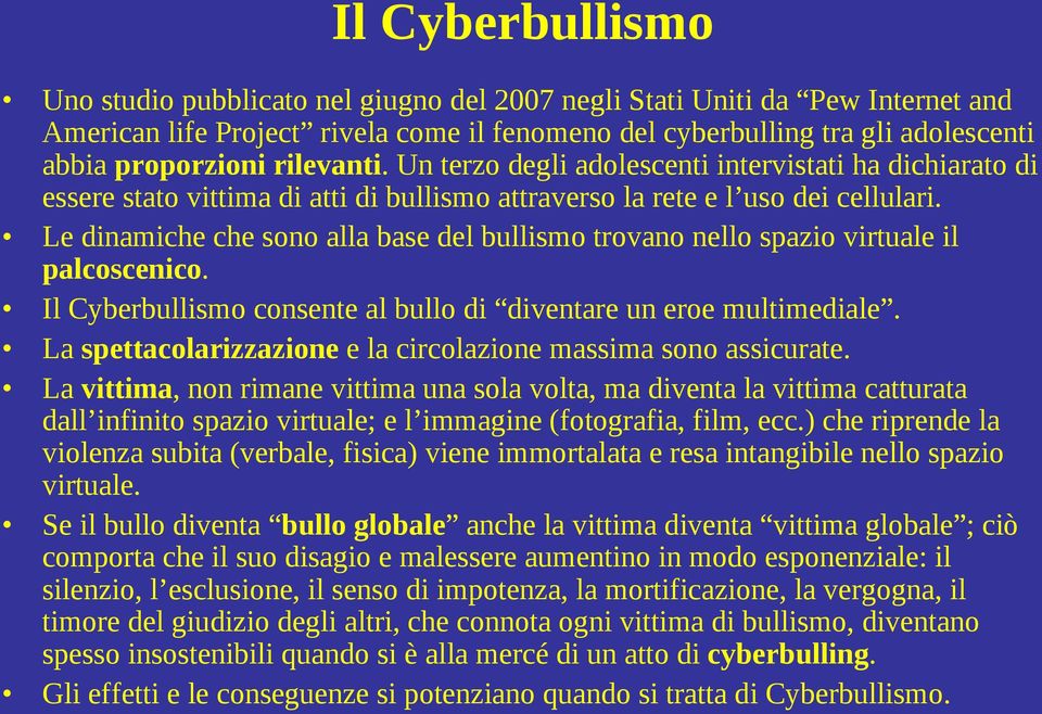 Le dinamiche che sono alla base del bullismo trovano nello spazio virtuale il palcoscenico. Il Cyberbullismo consente al bullo di diventare un eroe multimediale.