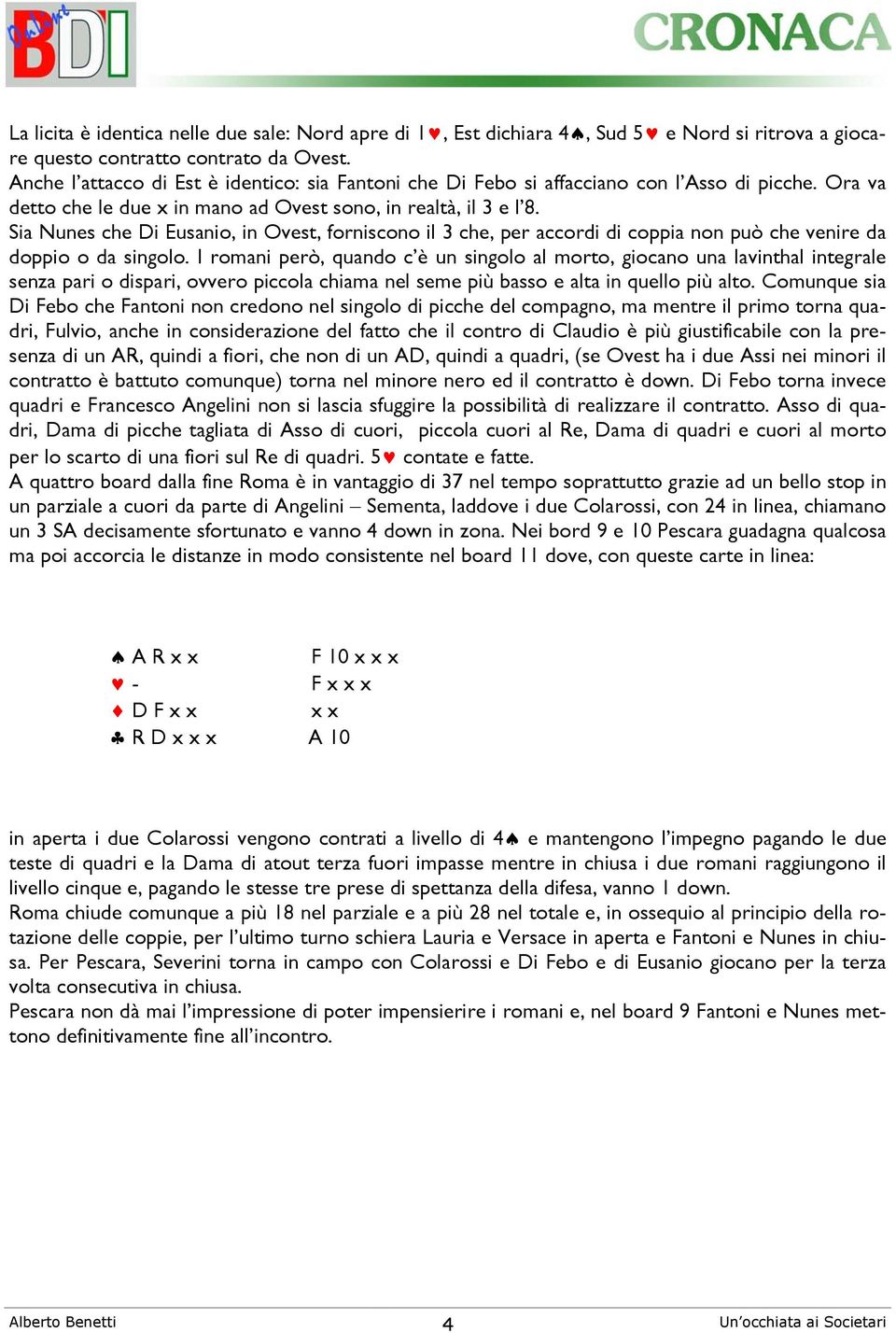 Sia Nunes che Di Eusanio, in Ovest, forniscono il 3 che, per accordi di coppia non può che venire da doppio o da singolo.