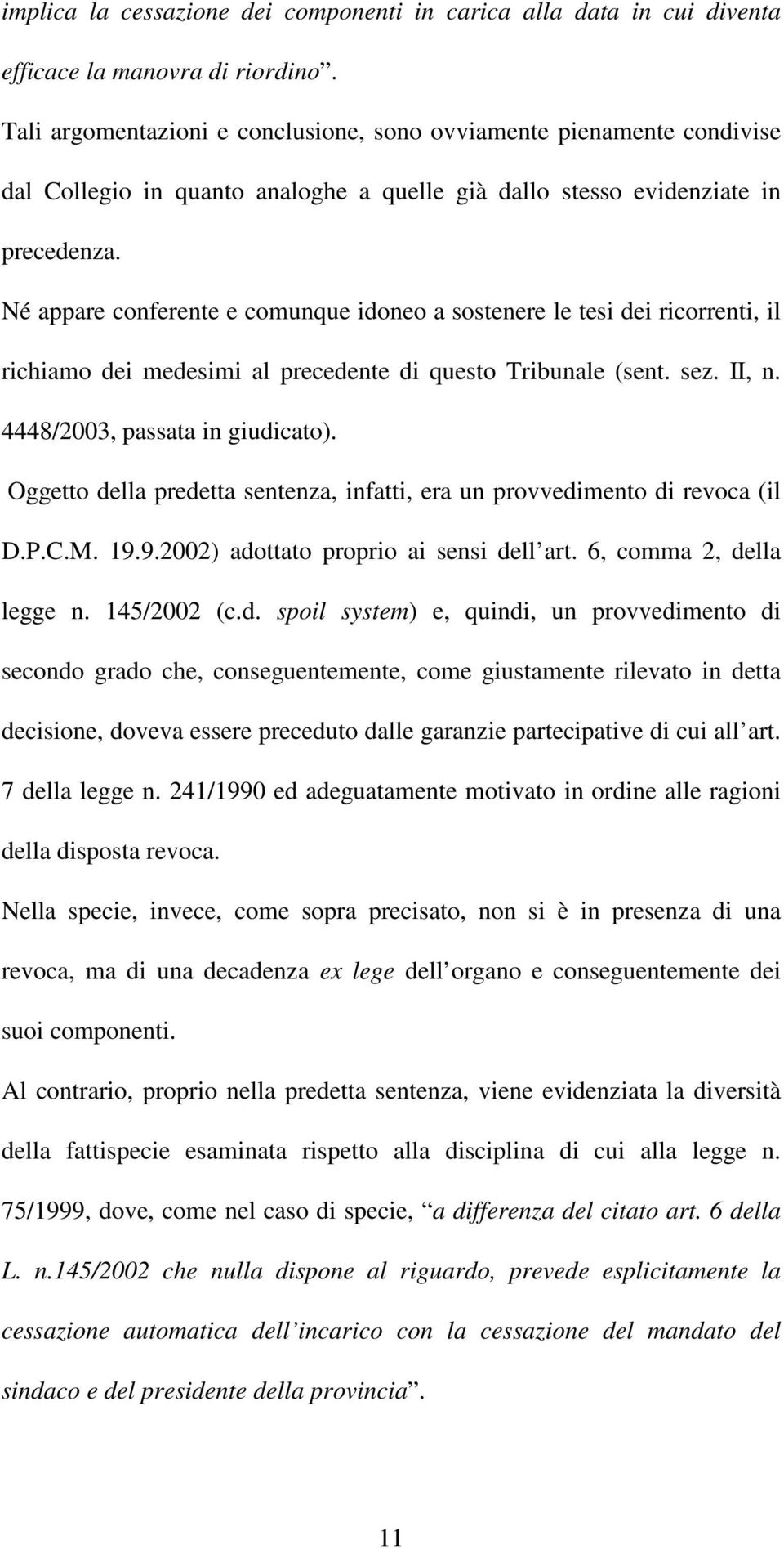 Né appare conferente e comunque idoneo a sostenere le tesi dei ricorrenti, il richiamo dei medesimi al precedente di questo Tribunale (sent. sez. II, n. 4448/2003, passata in giudicato).