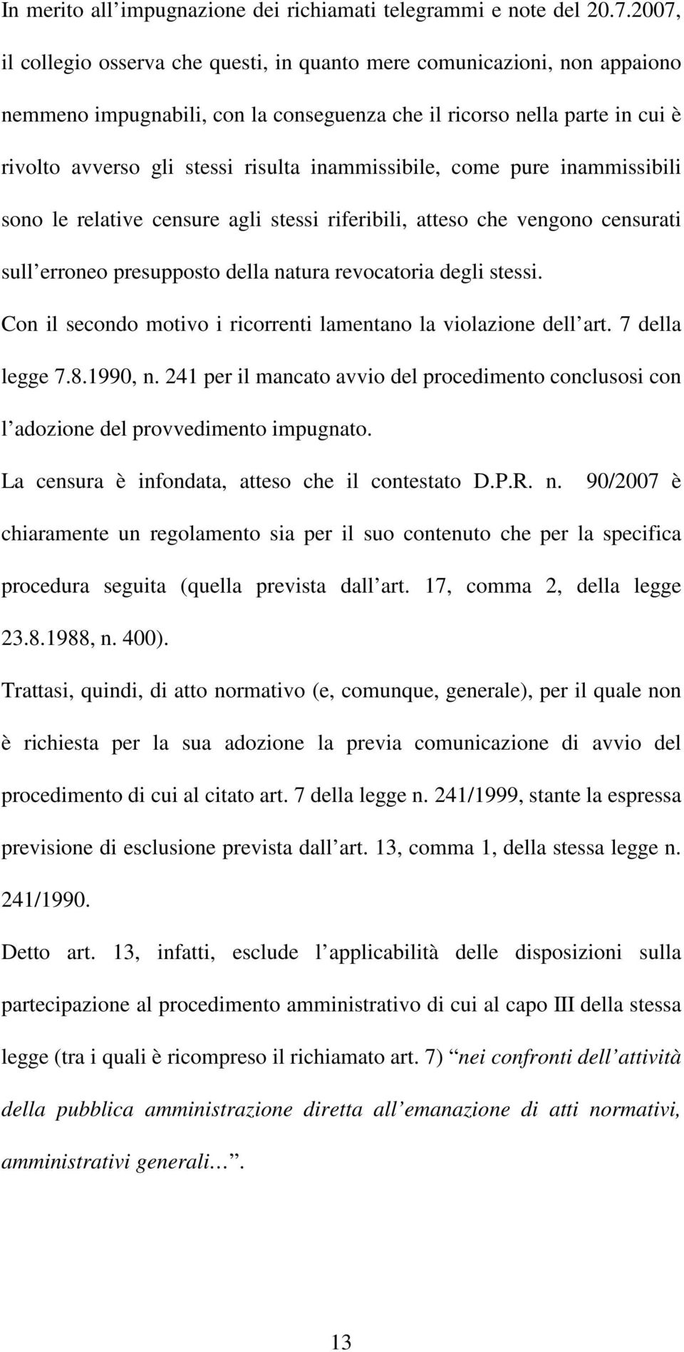 inammissibile, come pure inammissibili sono le relative censure agli stessi riferibili, atteso che vengono censurati sull erroneo presupposto della natura revocatoria degli stessi.