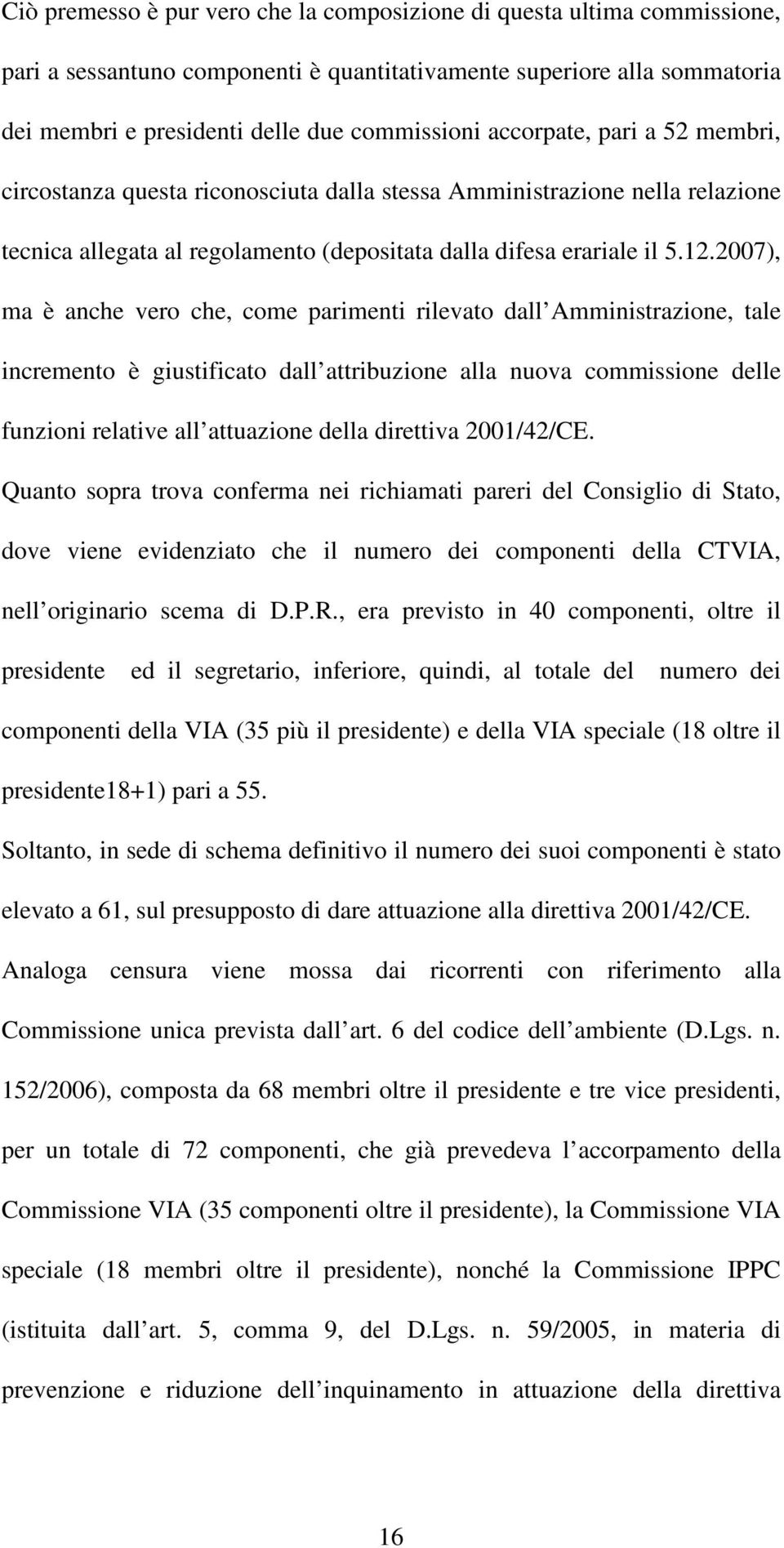 2007), ma è anche vero che, come parimenti rilevato dall Amministrazione, tale incremento è giustificato dall attribuzione alla nuova commissione delle funzioni relative all attuazione della