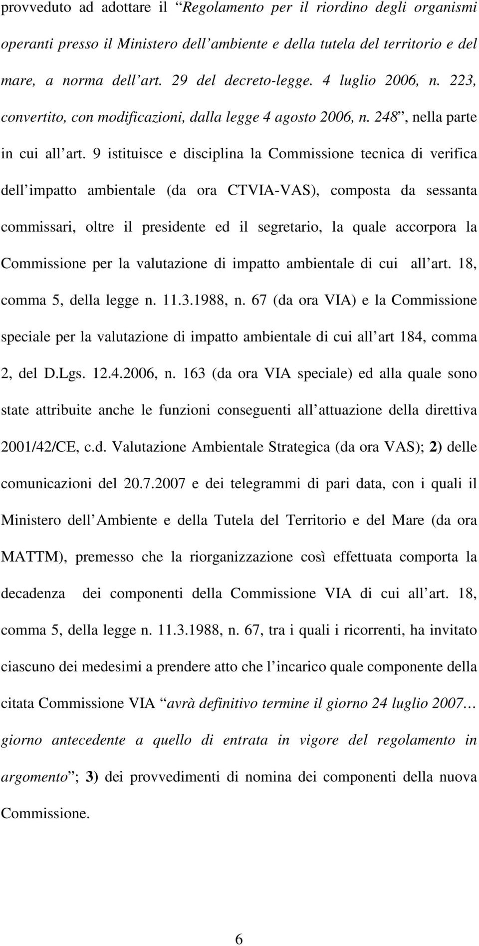 9 istituisce e disciplina la Commissione tecnica di verifica dell impatto ambientale (da ora CTVIA-VAS), composta da sessanta commissari, oltre il presidente ed il segretario, la quale accorpora la