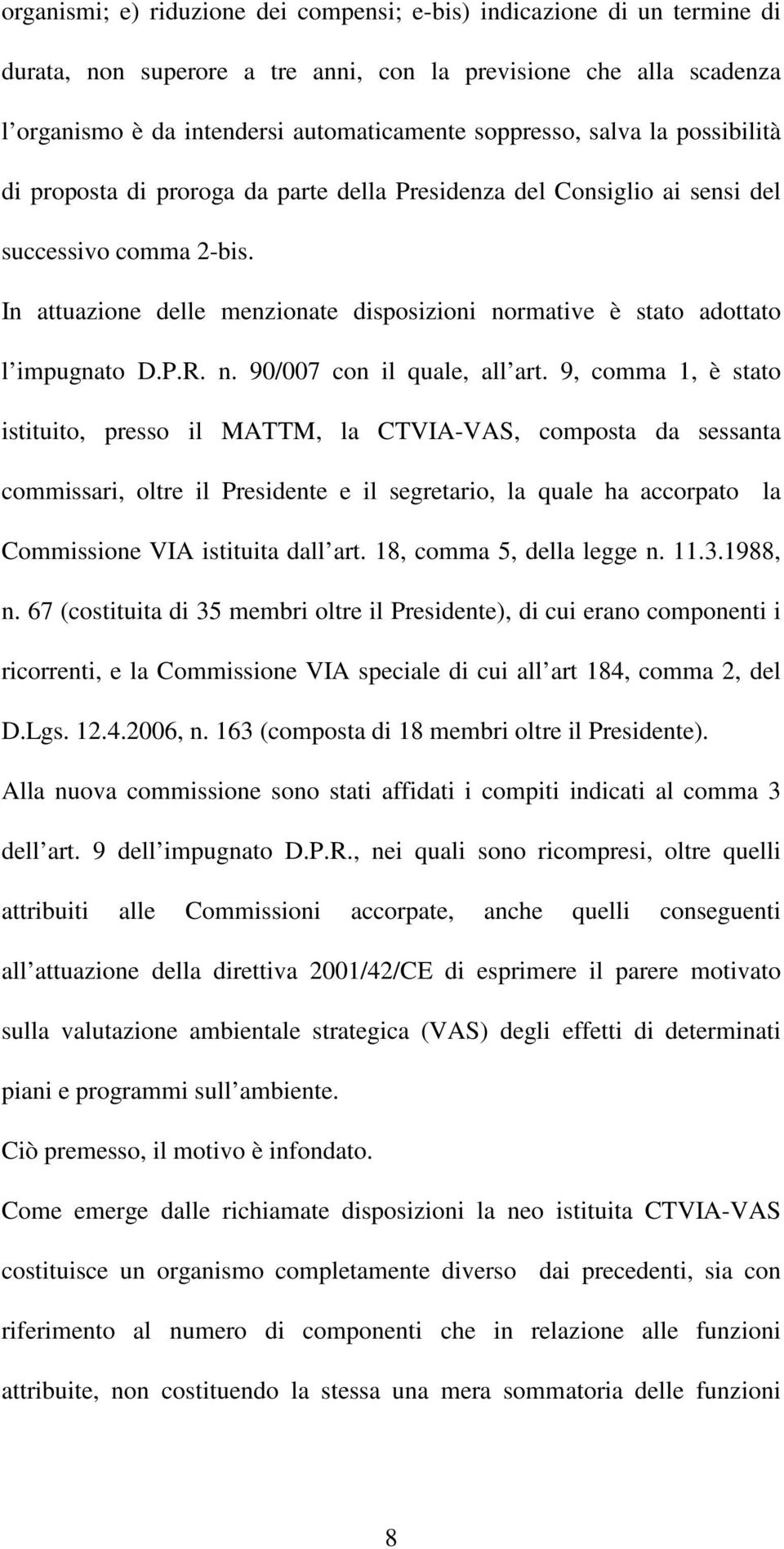 In attuazione delle menzionate disposizioni normative è stato adottato l impugnato D.P.R. n. 90/007 con il quale, all art.