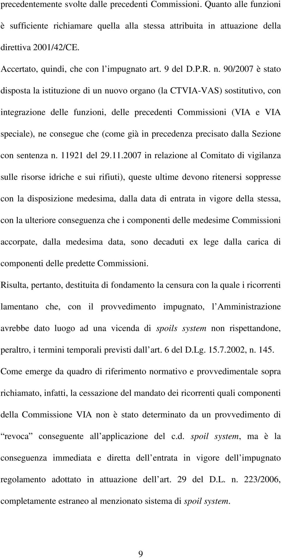 90/2007 è stato disposta la istituzione di un nuovo organo (la CTVIA-VAS) sostitutivo, con integrazione delle funzioni, delle precedenti Commissioni (VIA e VIA speciale), ne consegue che (come già in