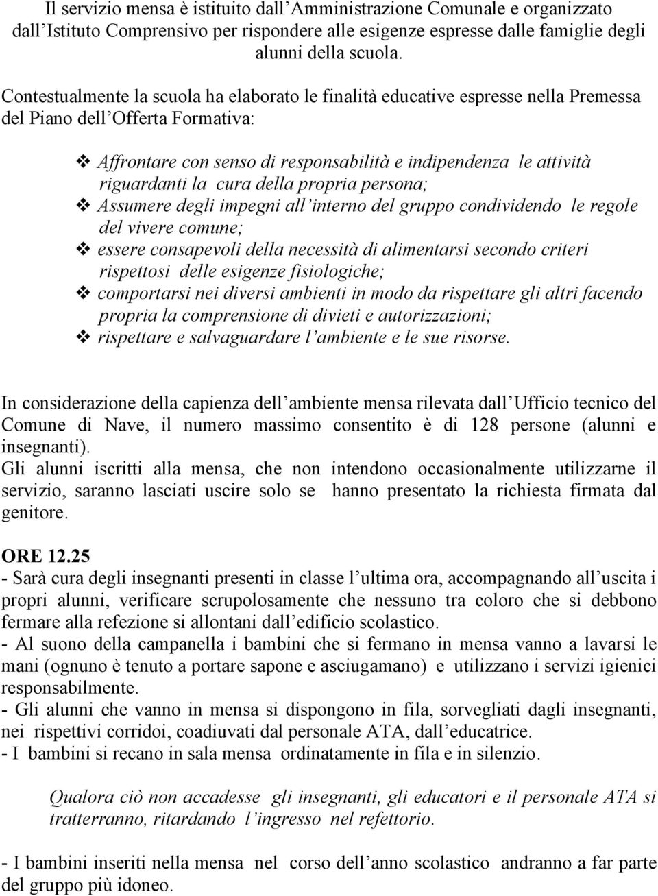 cura della propria persona; Assumere degli impegni all interno del gruppo condividendo le regole del vivere comune; essere consapevoli della necessità di alimentarsi secondo criteri rispettosi delle