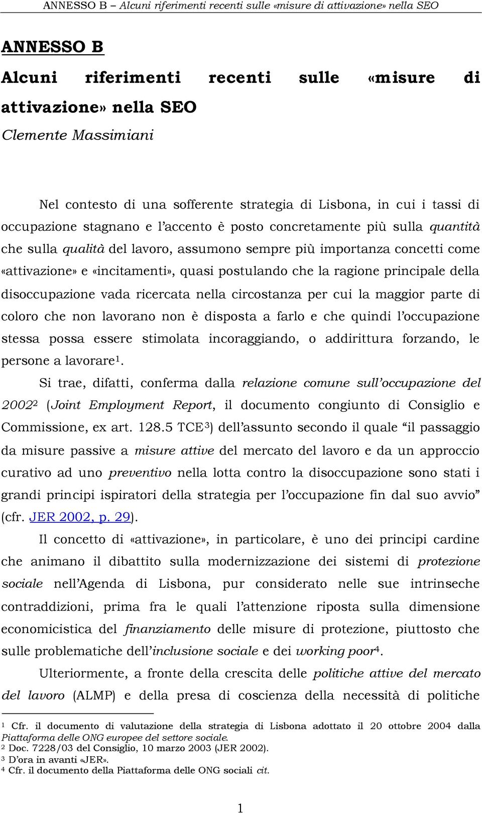 della disoccupazione vada ricercata nella circostanza per cui la maggior parte di coloro che non lavorano non è disposta a farlo e che quindi l occupazione stessa possa essere stimolata