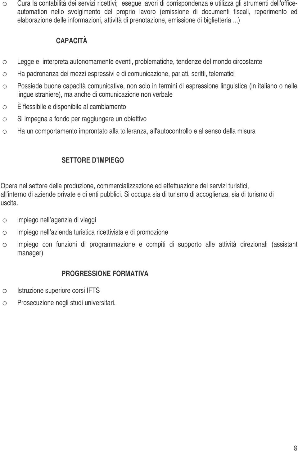 ..) CAPACITÀ Legge e interpreta autnmamente eventi, prblematiche, tendenze del mnd circstante Ha padrnanza dei mezzi espressivi e di cmunicazine, parlati, scritti, telematici Pssiede bune capacità