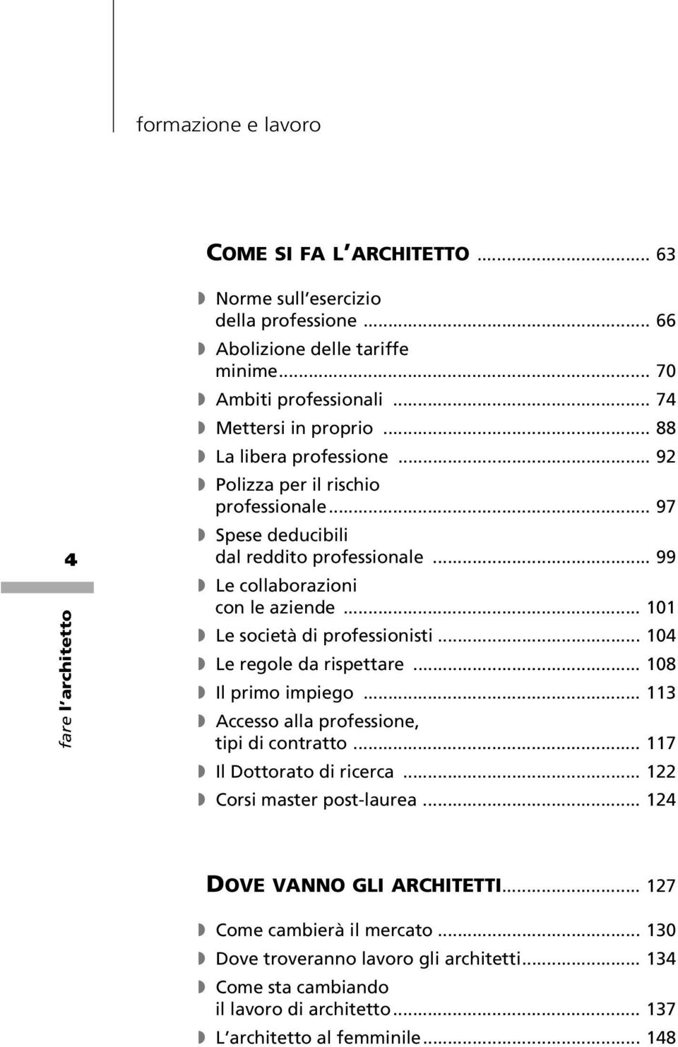 .. 101 Le società di professionisti... 104 Le regole da rispettare... 108 Il primo impiego... 113 Accesso alla professione, tipi di contratto... 117 Il Dottorato di ricerca.