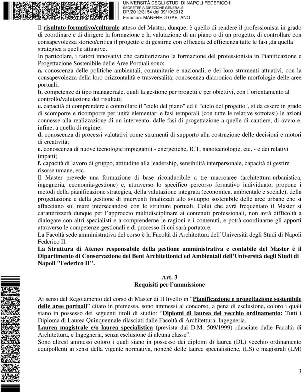 In particolare, i fattori innovativi che caratterizzano la formazione del professionista in Pianificazione e Progettazione Sostenibile delle Aree Portuali sono: a.