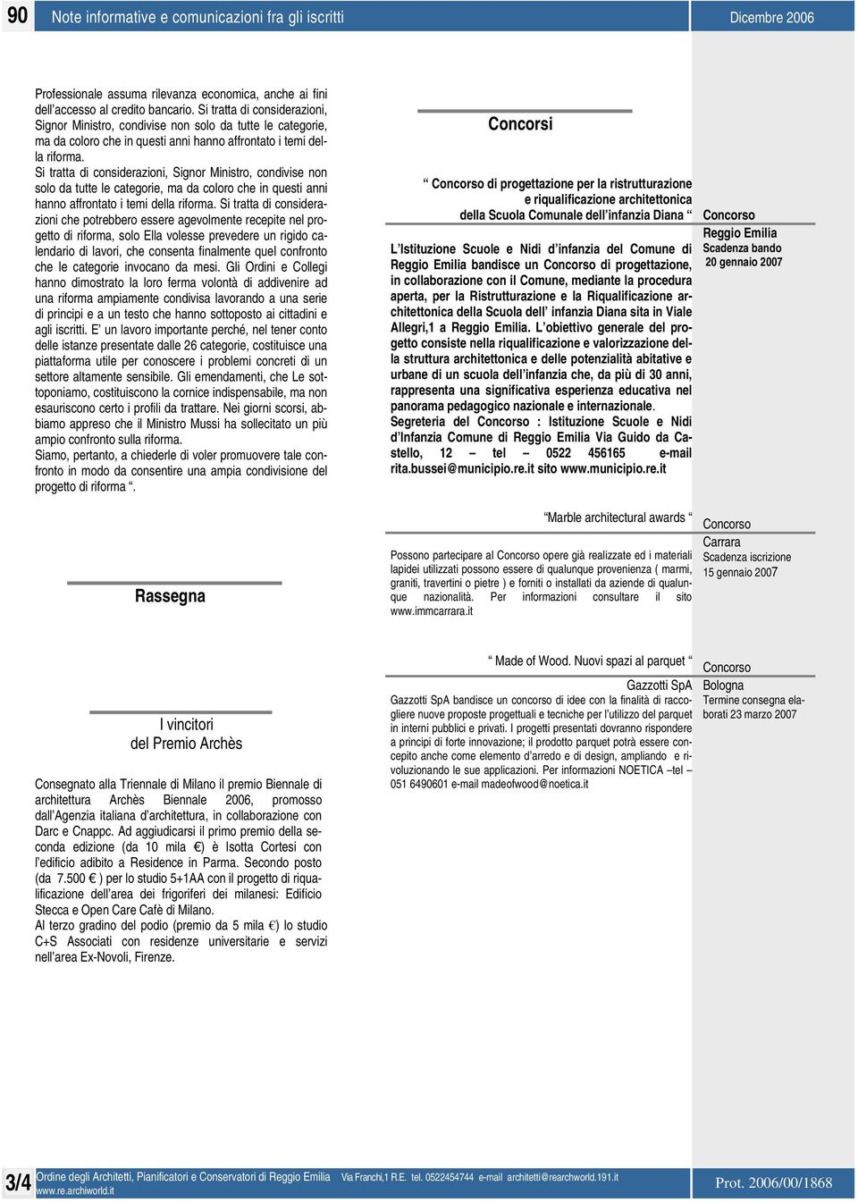 Si tratta di considerazioni che potrebbero essere agevolmente recepite nel progetto di riforma, solo Ella volesse prevedere un rigido calendario di lavori, che consenta finalmente quel confronto che