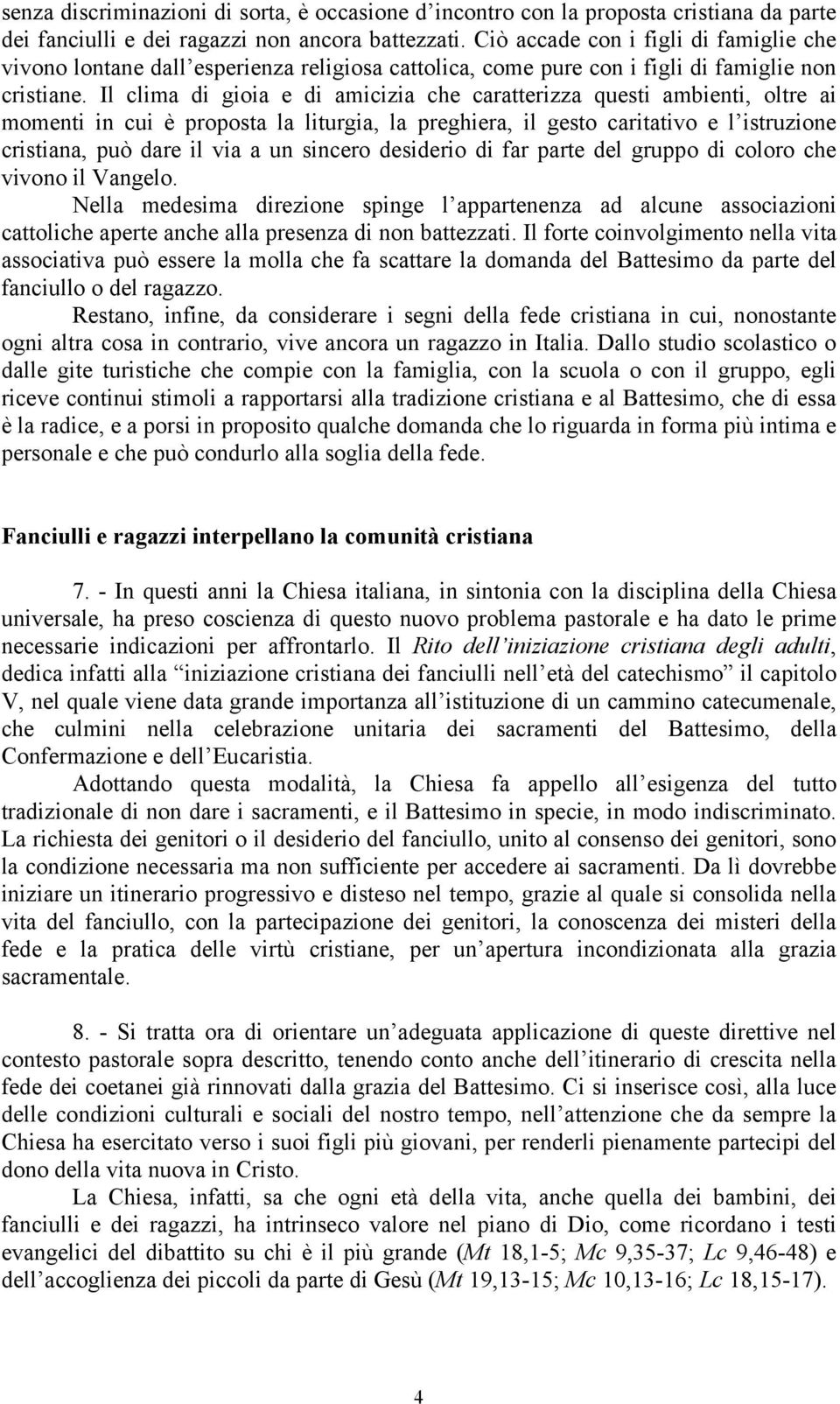 Il clima di gioia e di amicizia che caratterizza questi ambienti, oltre ai momenti in cui è proposta la liturgia, la preghiera, il gesto caritativo e l istruzione cristiana, può dare il via a un