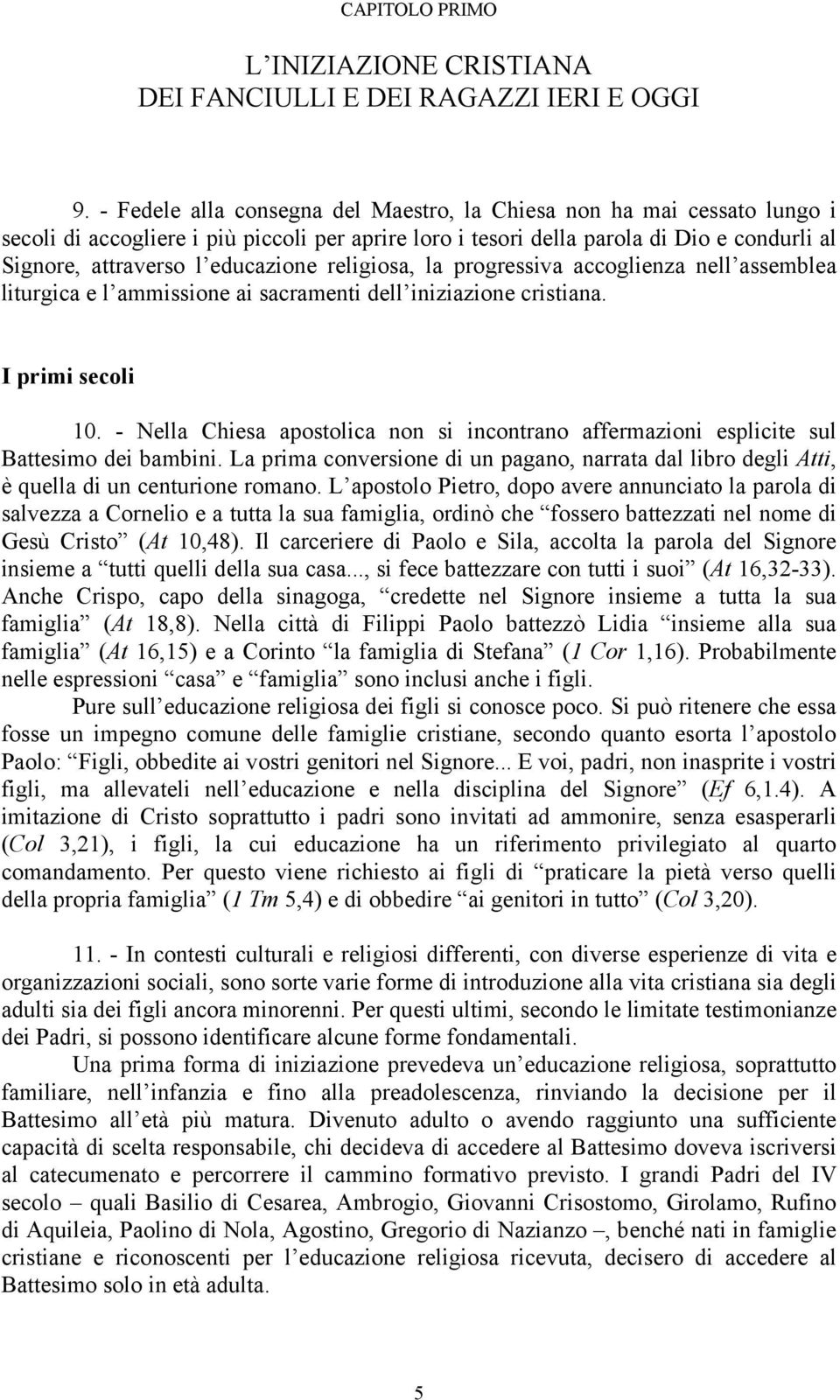 religiosa, la progressiva accoglienza nell assemblea liturgica e l ammissione ai sacramenti dell iniziazione cristiana. I primi secoli 10.