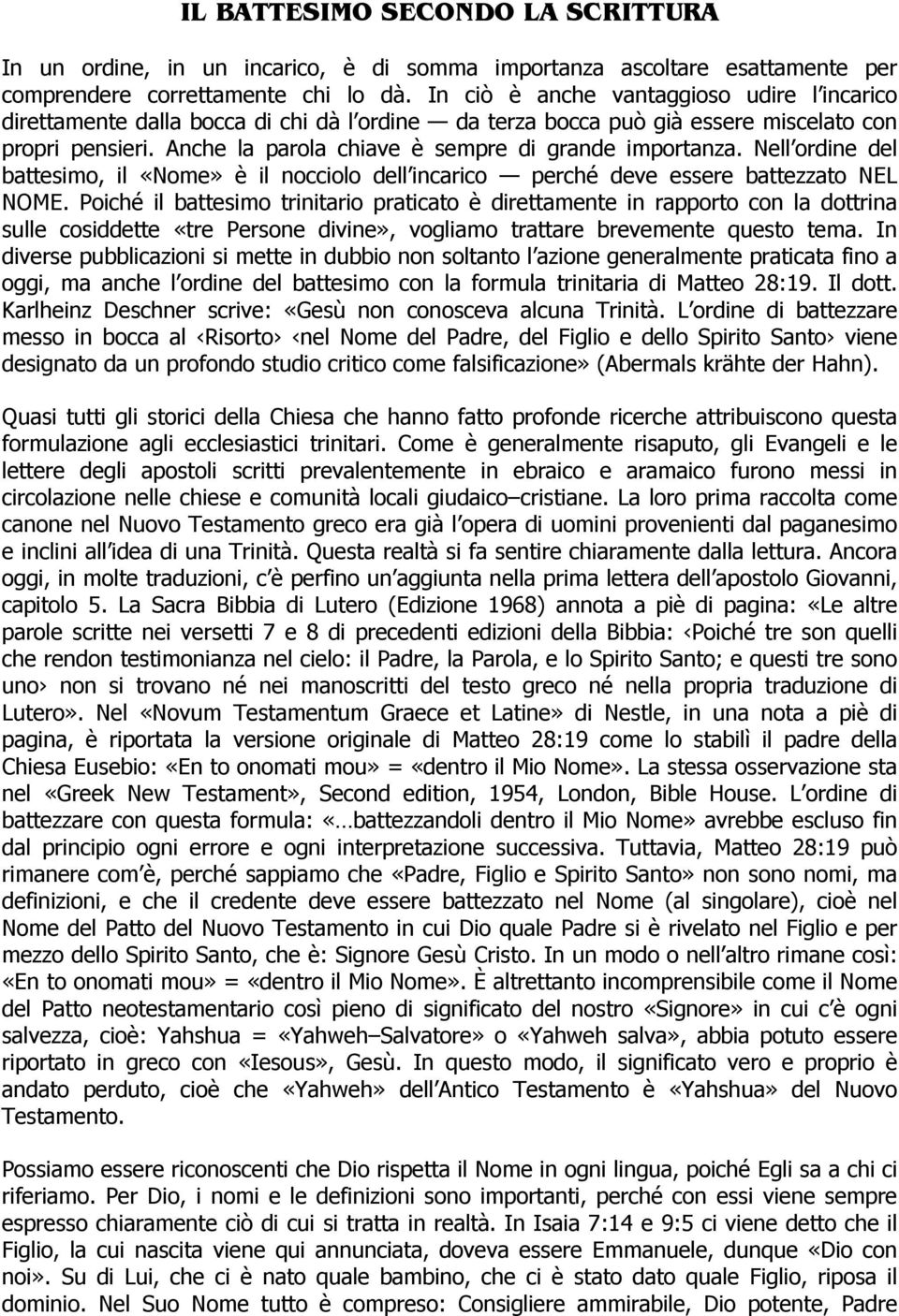 Anche la parola chiave è sempre di grande importanza. Nell ordine del battesimo, il «Nome» è il nocciolo dell incarico perché deve essere battezzato NEL NOME.