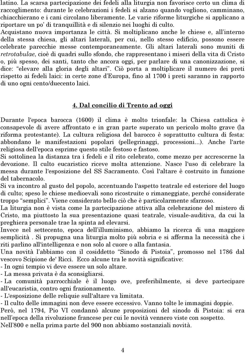 circolano liberamente. Le varie riforme liturgiche si applicano a riportare un po di tranquillità e di silenzio nei luoghi di culto. Acquistano nuova importanza le città.