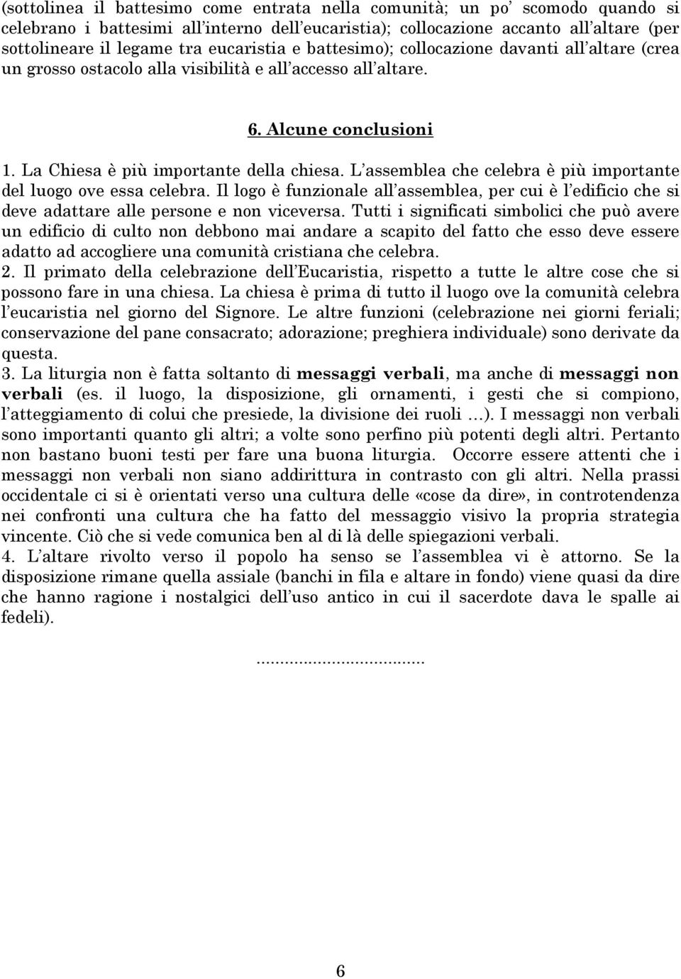 L assemblea che celebra è più importante del luogo ove essa celebra. Il logo è funzionale all assemblea, per cui è l edificio che si deve adattare alle persone e non viceversa.