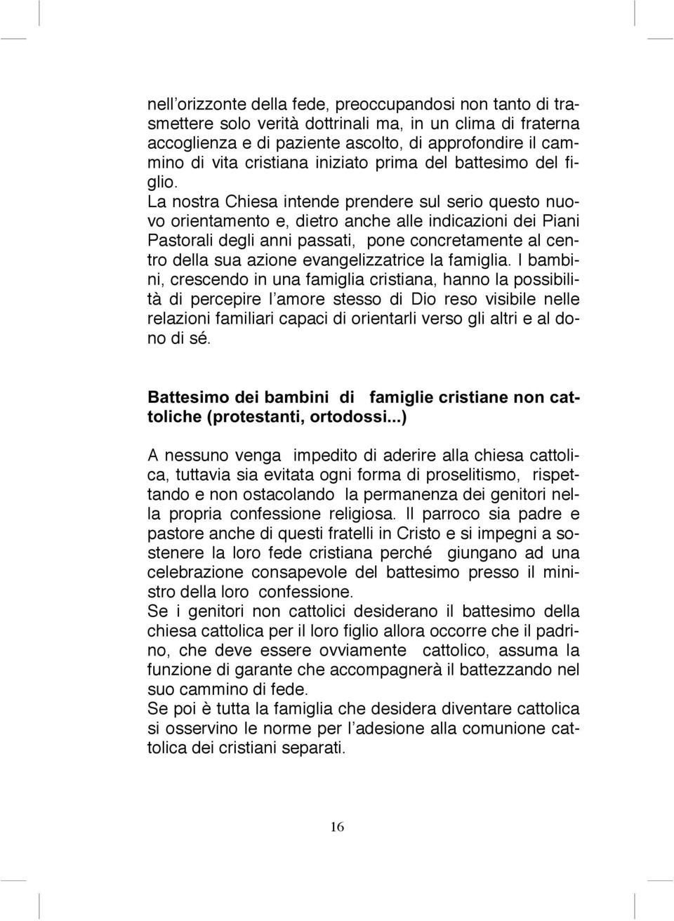 La nostra Chiesa intende prendere sul serio questo nuovo orientamento e, dietro anche alle indicazioni dei Piani Pastorali degli anni passati, pone concretamente al centro della sua azione