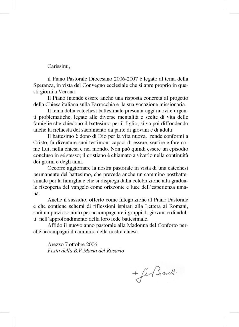 Il tema della catechesi battesimale presenta oggi nuovi e urgenti problematiche, legate alle diverse mentalità e scelte di vita delle famiglie che chiedono il battesimo per il figlio; si va poi