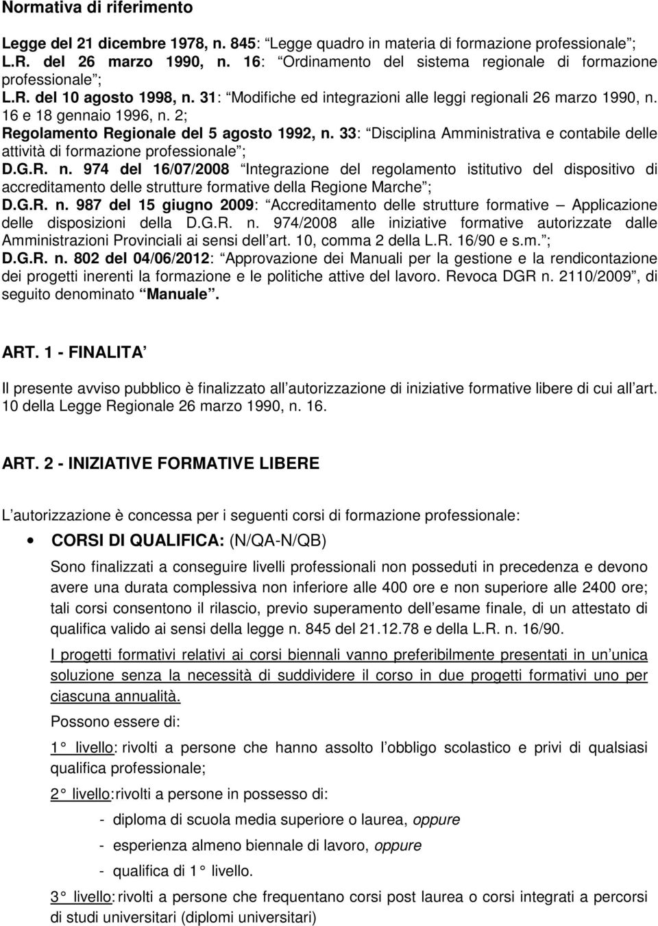 2; Regolamento Regionale del 5 agosto 1992, n. 33: Disciplina Amministrativa e contabile delle attività di formazione professionale ; D.G.R. n. 974 del 16/07/2008 Integrazione del regolamento istitutivo del dispositivo di accreditamento delle strutture formative della Regione Marche ; D.