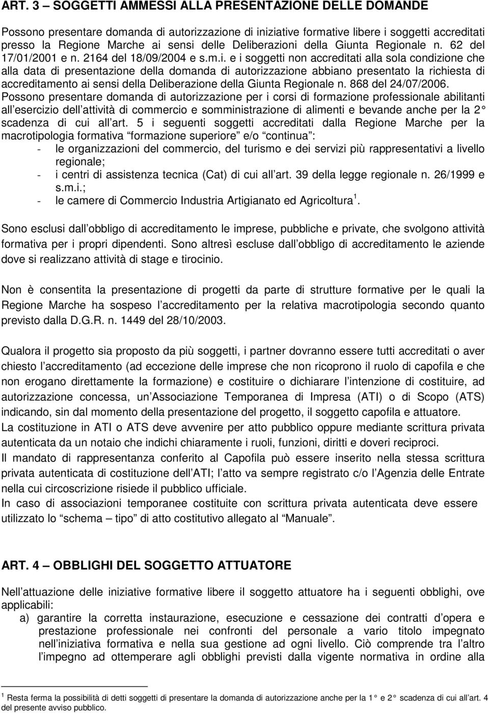 autorizzazione abbiano presentato la richiesta di accreditamento ai sensi della Deliberazione della Giunta Regionale n. 868 del 24/07/2006.