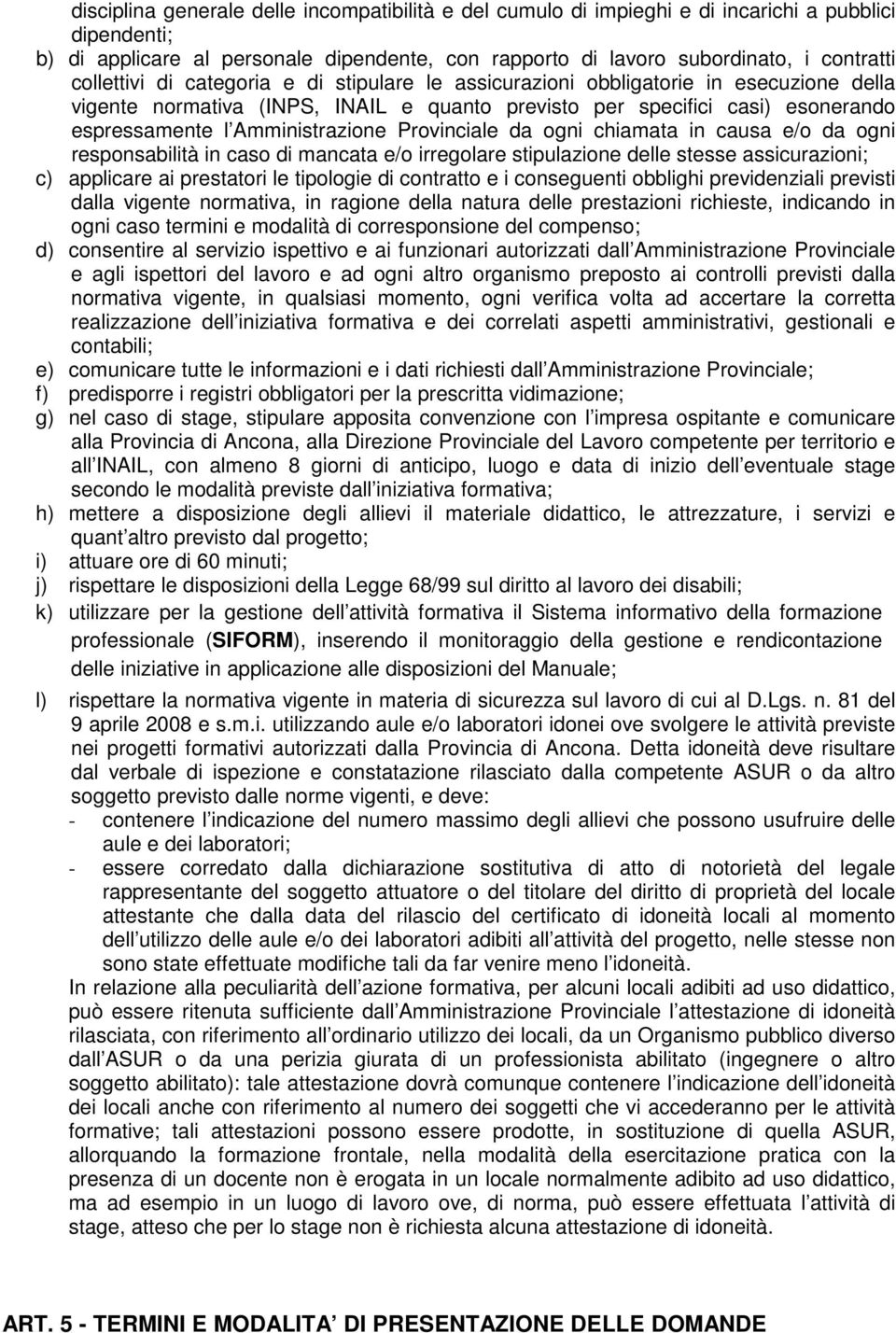 Amministrazione Provinciale da ogni chiamata in causa e/o da ogni responsabilità in caso di mancata e/o irregolare stipulazione delle stesse assicurazioni; c) applicare ai prestatori le tipologie di