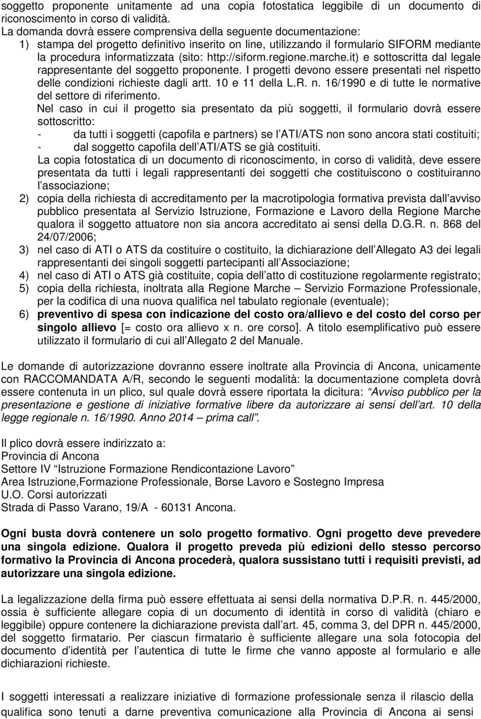 http://siform.regione.marche.it) e sottoscritta dal legale rappresentante del soggetto proponente. I progetti devono essere presentati nel rispetto delle condizioni richieste dagli artt.