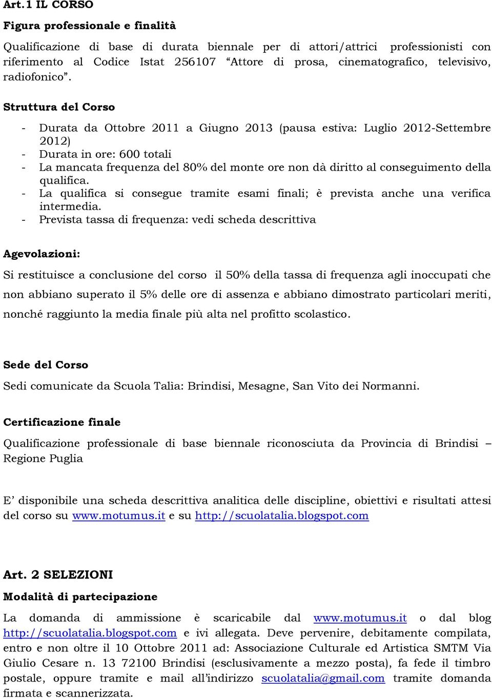 Struttura del Corso - Durata da Ottobre 2011 a Giugno 2013 (pausa estiva: Luglio 2012-Settembre 2012) - Durata in ore: 600 totali - La mancata frequenza del 80% del monte ore non dà diritto al