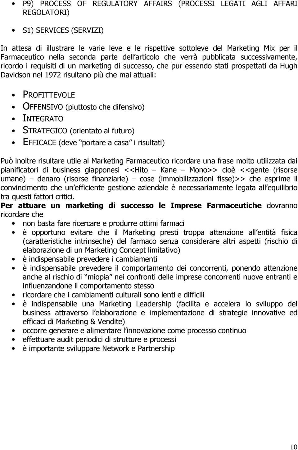 mai attuali: PROFITTEVOLE OFFENSIVO (piuttosto che difensivo) INTEGRATO STRATEGICO (orientato al futuro) EFFICACE (deve portare a casa i risultati) Può inoltre risultare utile al Marketing