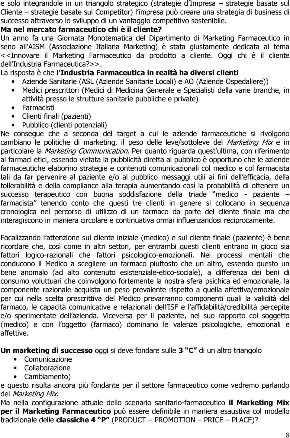 Un anno fa una Giornata Monotematica del Dipartimento di Marketing Farmaceutico in seno all AISM (Associazione Italiana Marketing) è stata giustamente dedicata al tema <<Innovare il Marketing