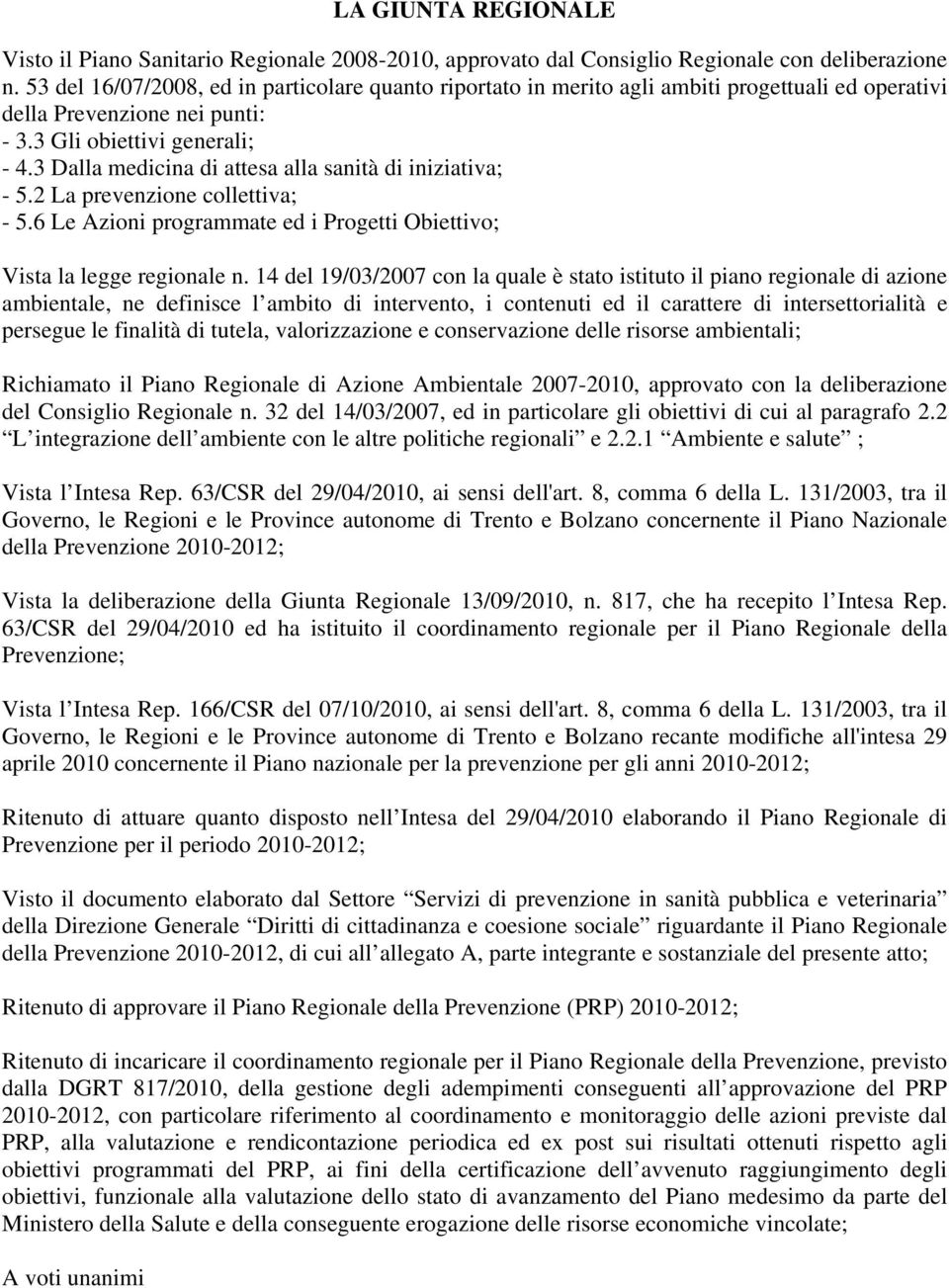 3 Dalla medicina di attesa alla sanità di iniziativa; - 5.2 La prevenzione collettiva; - 5.6 Le Azioni programmate ed i Progetti Obiettivo; Vista la legge regionale n.