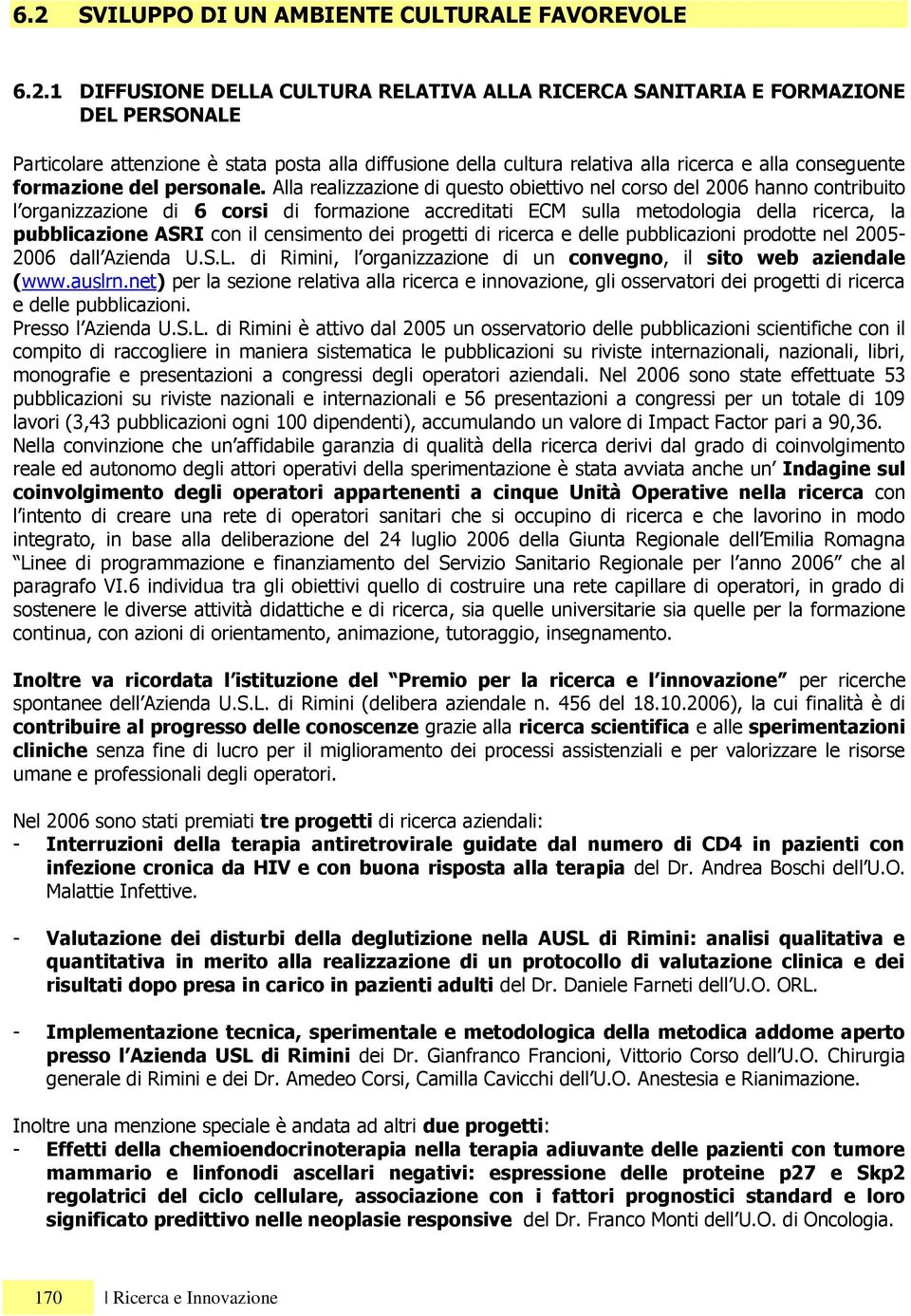 Alla realizzazione di questo obiettivo nel corso del 2006 hanno contribuito l organizzazione di 6 corsi di formazione accreditati ECM sulla metodologia della ricerca, la pubblicazione ASRI con il