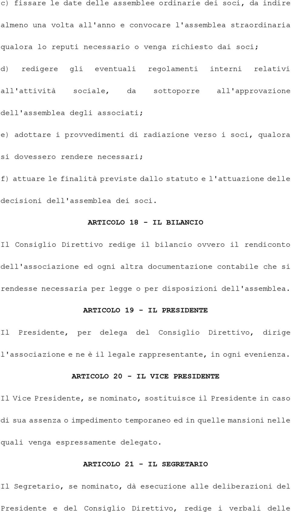 dovessero rendere necessari; f) attuare le finalità previste dallo statuto e l'attuazione delle decisioni dell'assemblea dei soci.